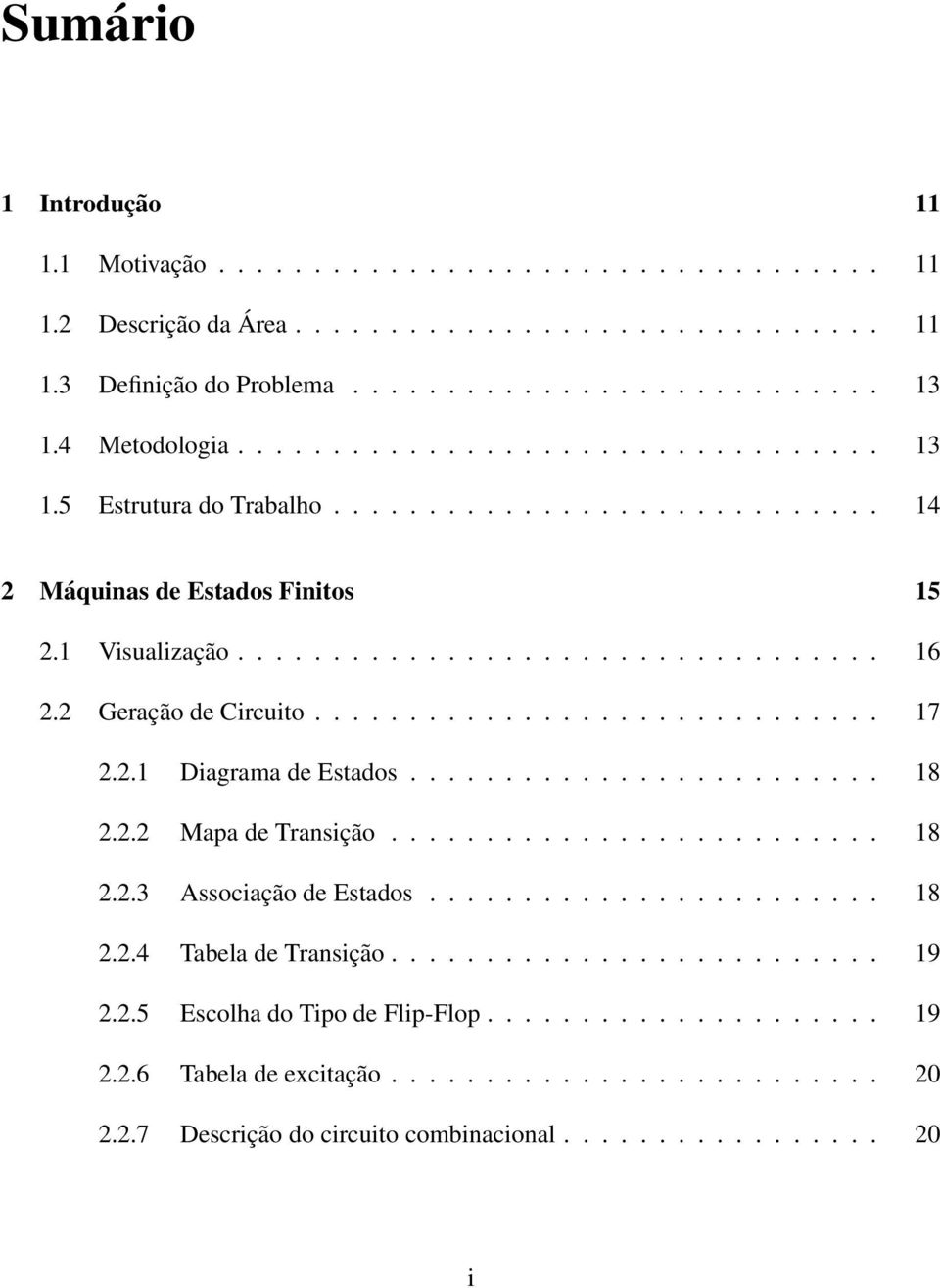 2 Geração de Circuito.............................. 17 2.2.1 Diagrama de Estados......................... 18 2.2.2 Mapa de Transição.......................... 18 2.2.3 Associação de Estados........................ 18 2.2.4 Tabela de Transição.