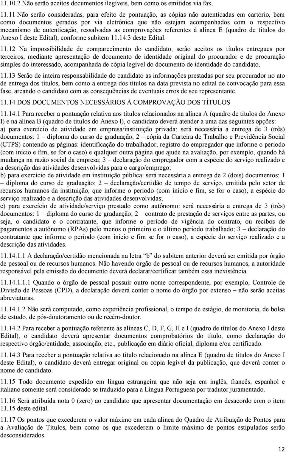 autenticação, ressalvadas as comprovações referentes à alínea E (quadro de títulos do Anexo I deste Edital), conforme subitem 11.