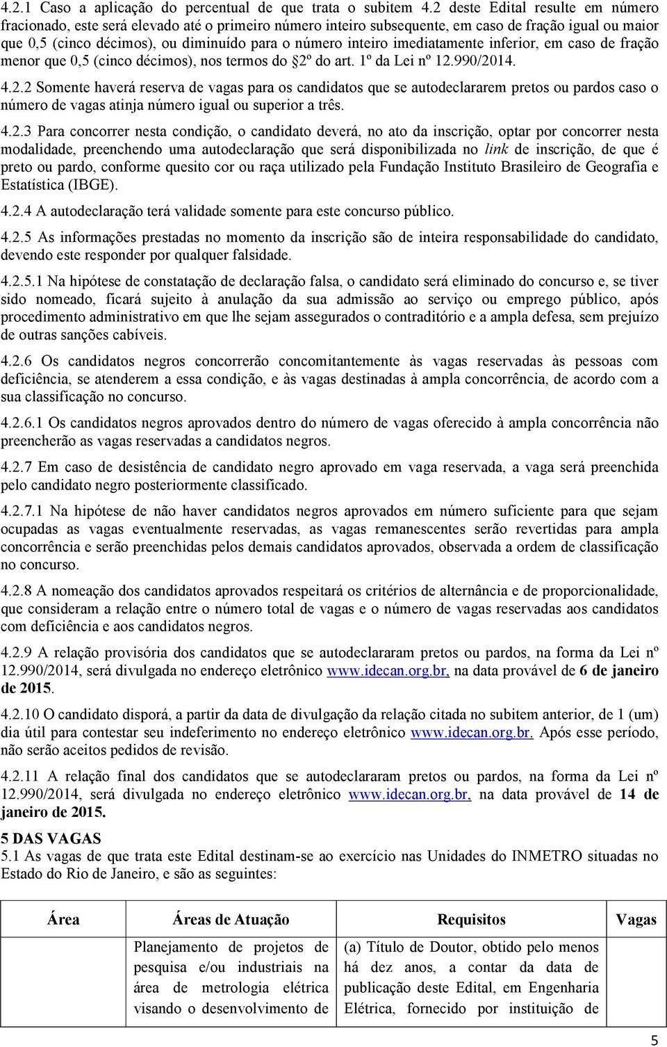 imediatamente inferior, em caso de fração menor que 0,5 (cinco décimos), nos termos do 2º