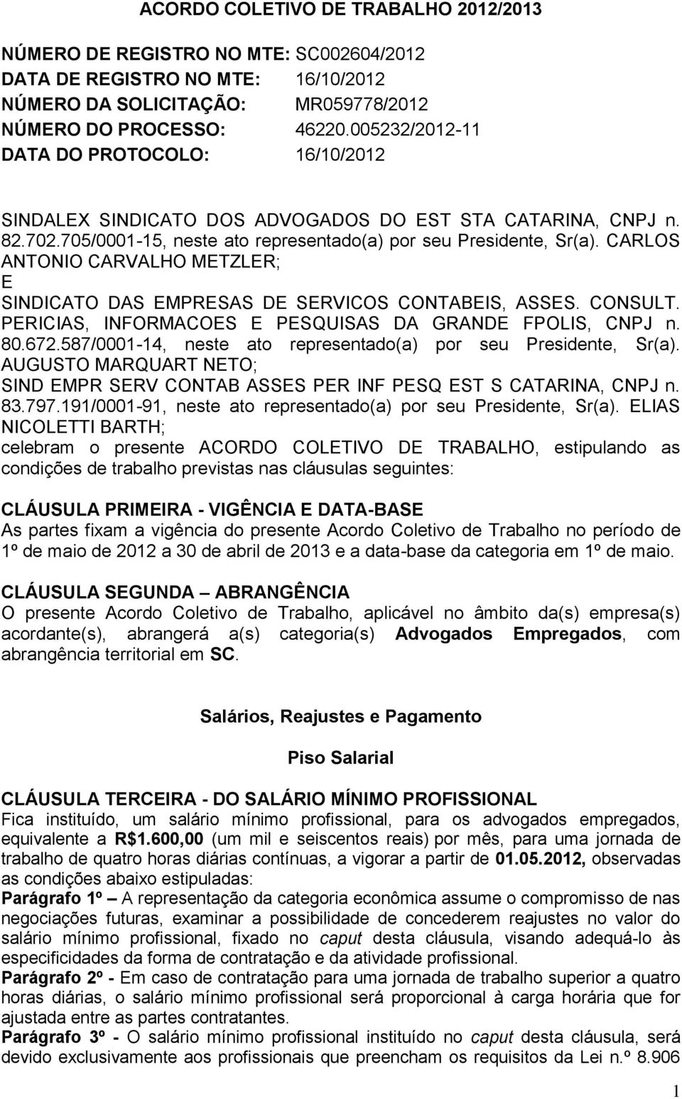 CARLOS ANTONIO CARVALHO METZLER; E SINDICATO DAS EMPRESAS DE SERVICOS CONTABEIS, ASSES. CONSULT. PERICIAS, INFORMACOES E PESQUISAS DA GRANDE FPOLIS, CNPJ n. 80.672.