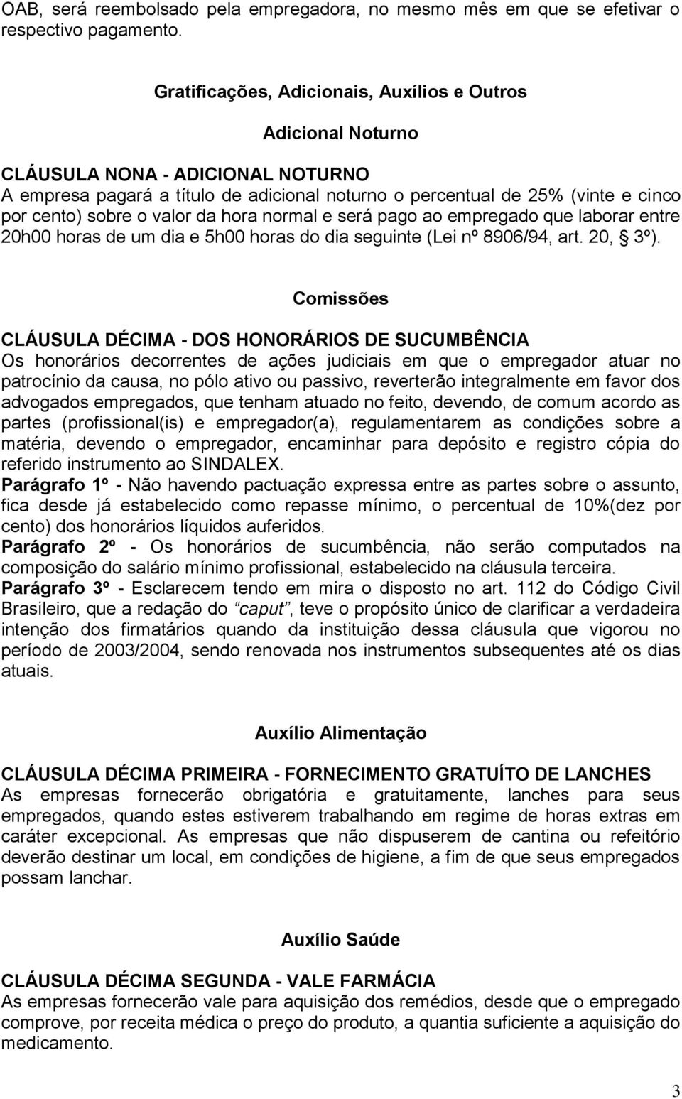 valor da hora normal e será pago ao empregado que laborar entre 20h00 horas de um dia e 5h00 horas do dia seguinte (Lei nº 8906/94, art. 20, 3º).