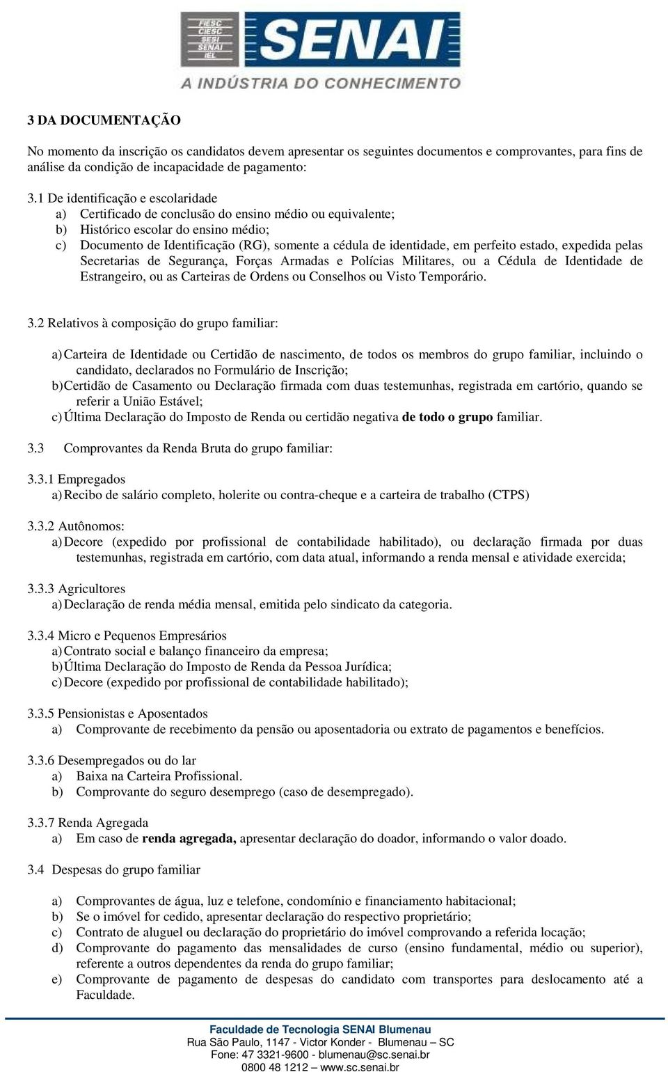 em perfeito estado, expedida pelas Secretarias de Segurança, Forças Armadas e Polícias Militares, ou a Cédula de Identidade de Estrangeiro, ou as Carteiras de Ordens ou Conselhos ou Visto Temporário.