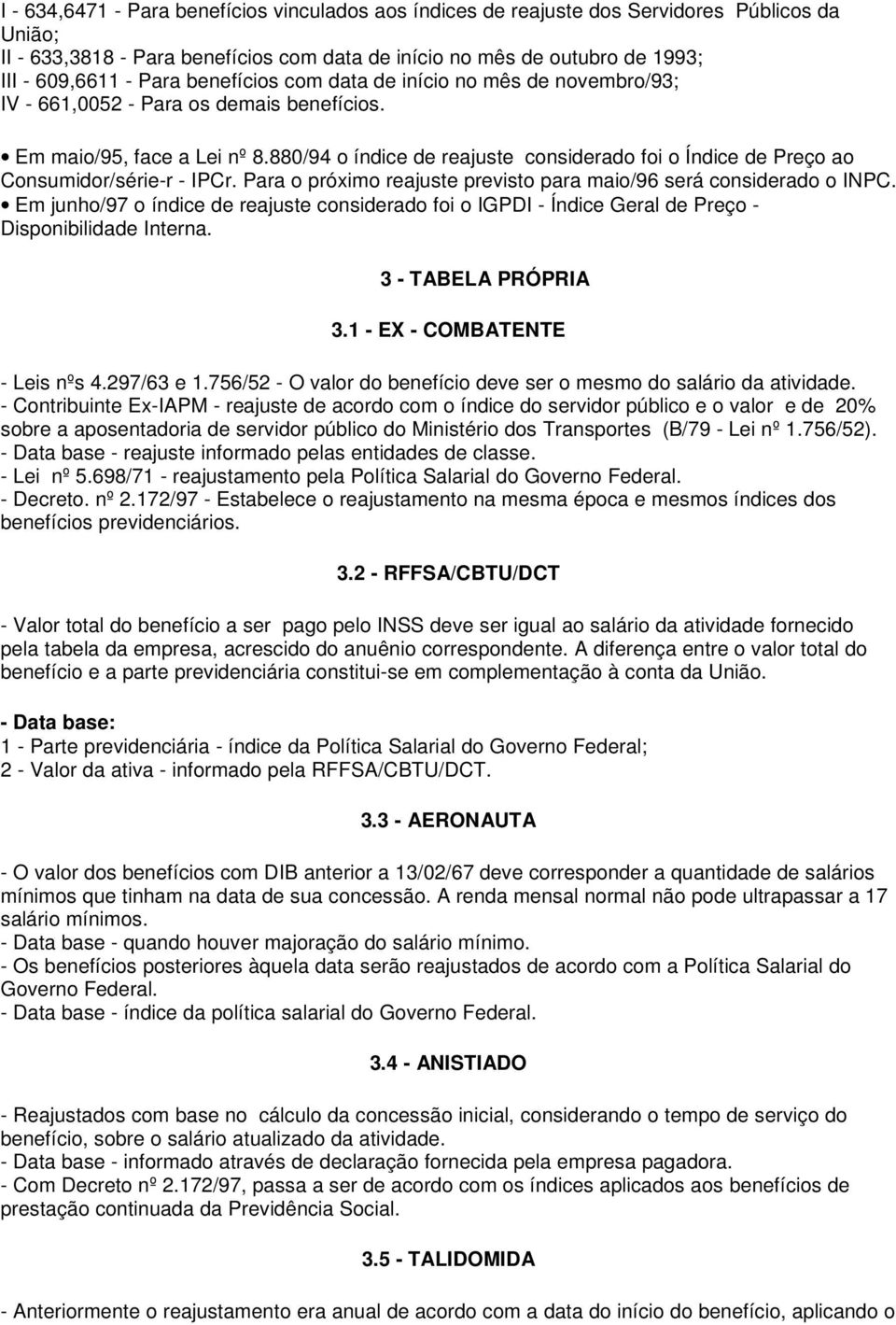 880/94 o índice de reajuste considerado foi o Índice de Preço ao Consumidor/série-r - IPCr. Para o próximo reajuste previsto para maio/96 será considerado o INPC.