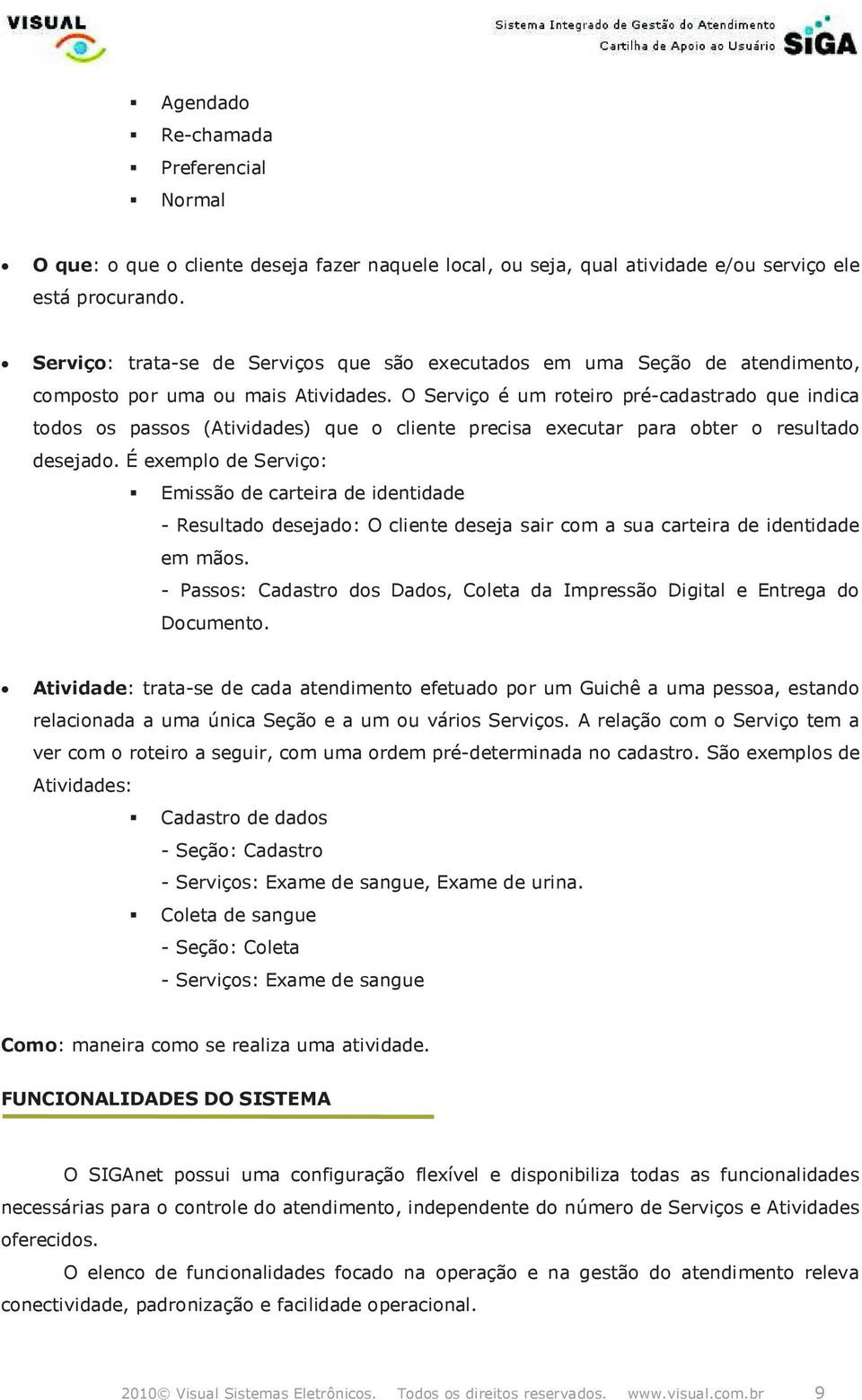 O Serviç é um rteir pré-cadastrad que indica tds s passs (Atividades) que cliente precisa executar para bter resultad desejad.