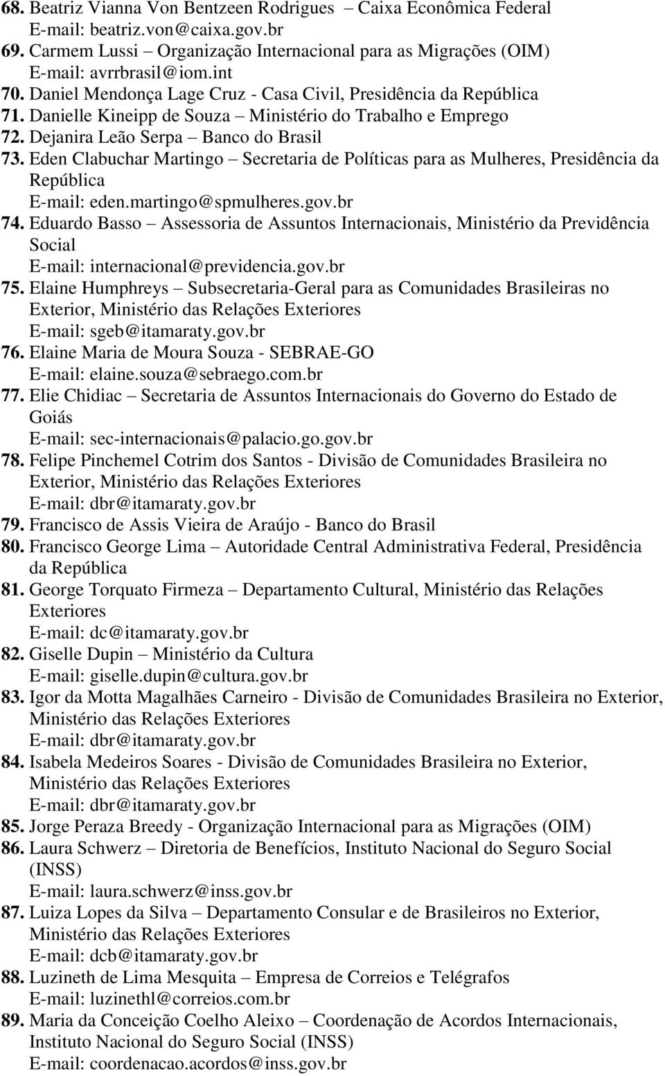 Eden Clabuchar Martingo Secretaria de Políticas para as Mulheres, Presidência da República E-mail: eden.martingo@spmulheres.gov.br 74.