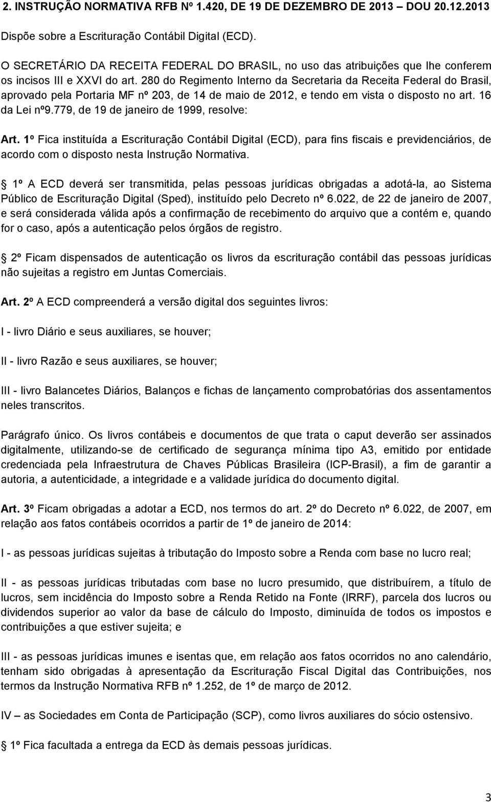 280 do Regimento Interno da Secretaria da Receita Federal do Brasil, aprovado pela Portaria MF nº 203, de 14 de maio de 2012, e tendo em vista o disposto no art. 16 da Lei nº9.