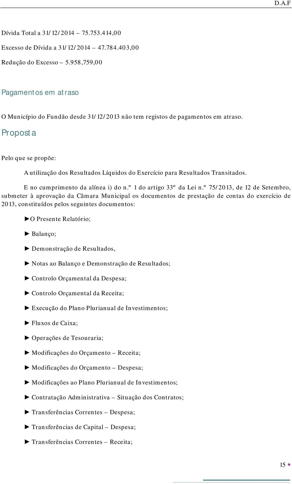 Proposta Pelo que se propõe: A utilização dos Resultados Líquidos do Exercício para Resultados Transitados. E no cumprimento da alínea i) do n.º 1 do artigo 33º da Lei n.