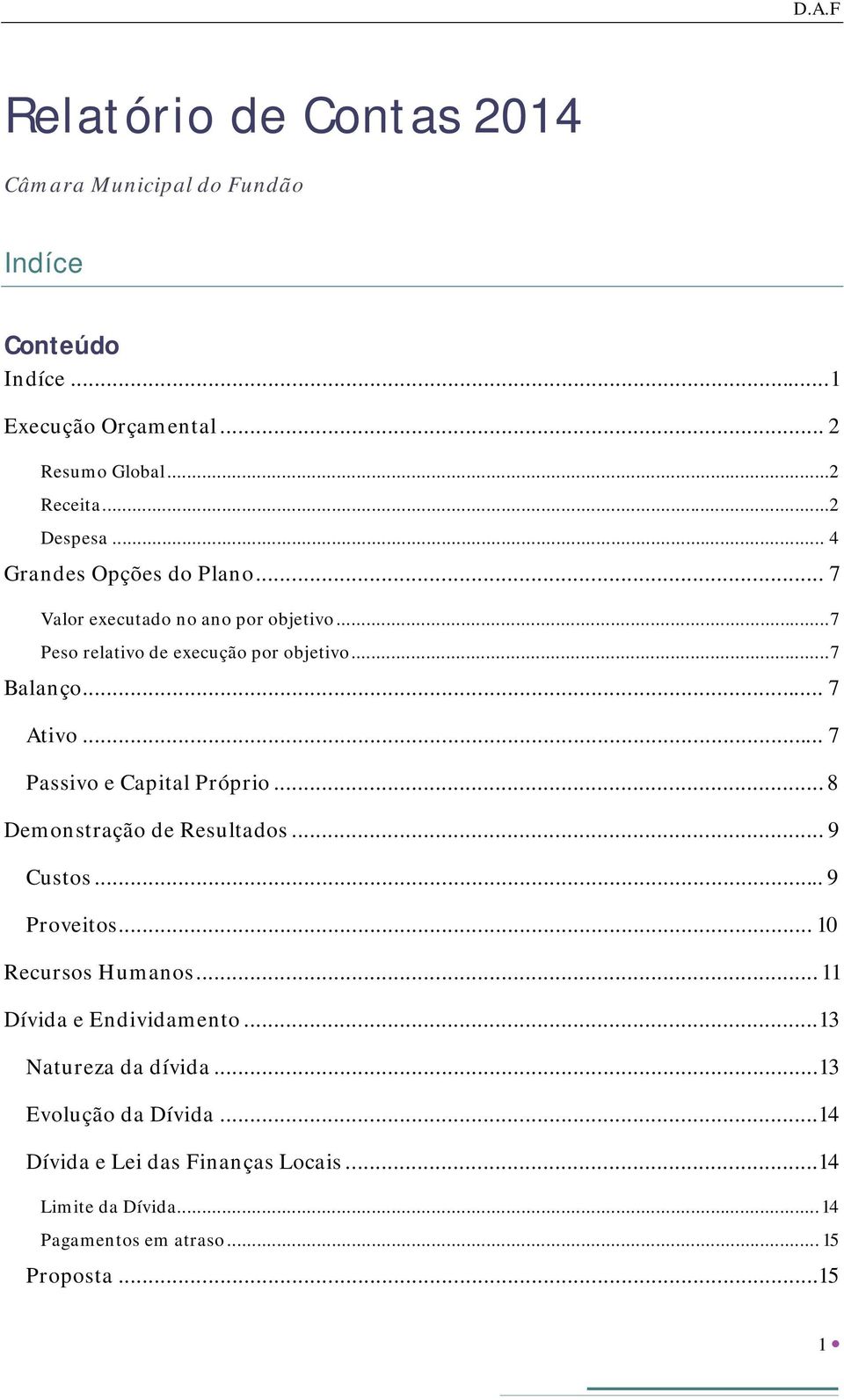 .. 7 Passivo e Capital Próprio... 8 Demonstração de Resultados... 9 Custos... 9 Proveitos... 10 Recursos Humanos... 11 Dívida e Endividamento.