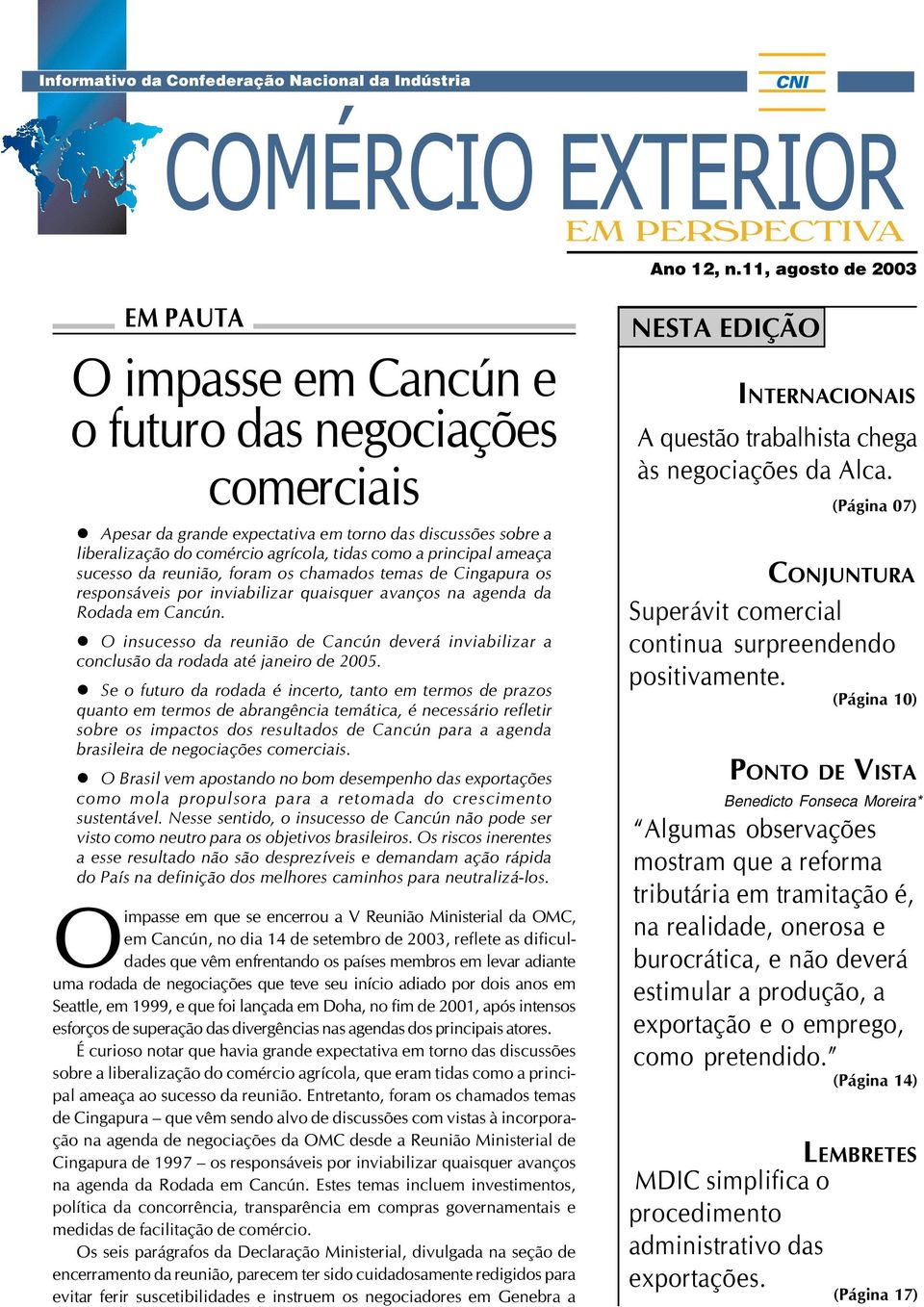 principal ameaça sucesso da reunião, foram os chamados temas de Cingapura os responsáveis por inviabilizar quaisquer avanços na agenda da Rodada em Cancún.