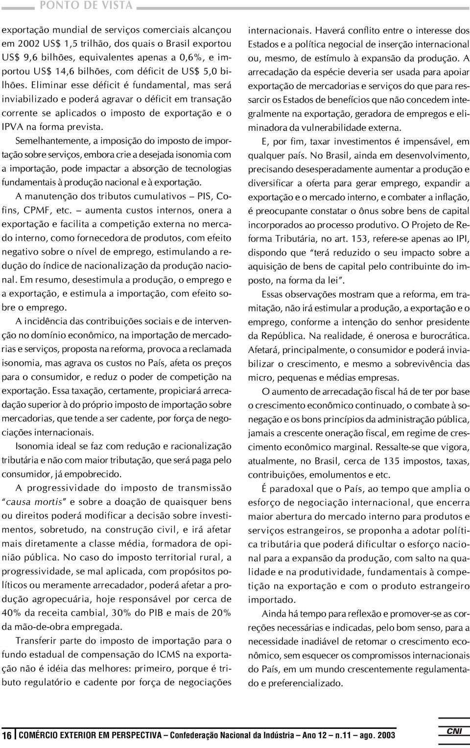 Eliminar esse déficit é fundamental, mas será inviabilizado e poderá agravar o déficit em transação corrente se aplicados o imposto de exportação e o IPVA na forma prevista.