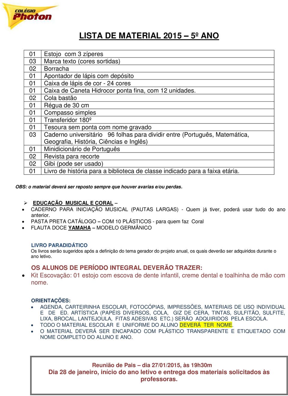 02 Cola bastão Régua de 30 cm Compasso simples Transferidor 180º Tesoura sem ponta com nome gravado 03 Caderno universitário 96 folhas para dividir entre (Português, Matemática, Geografia, História,