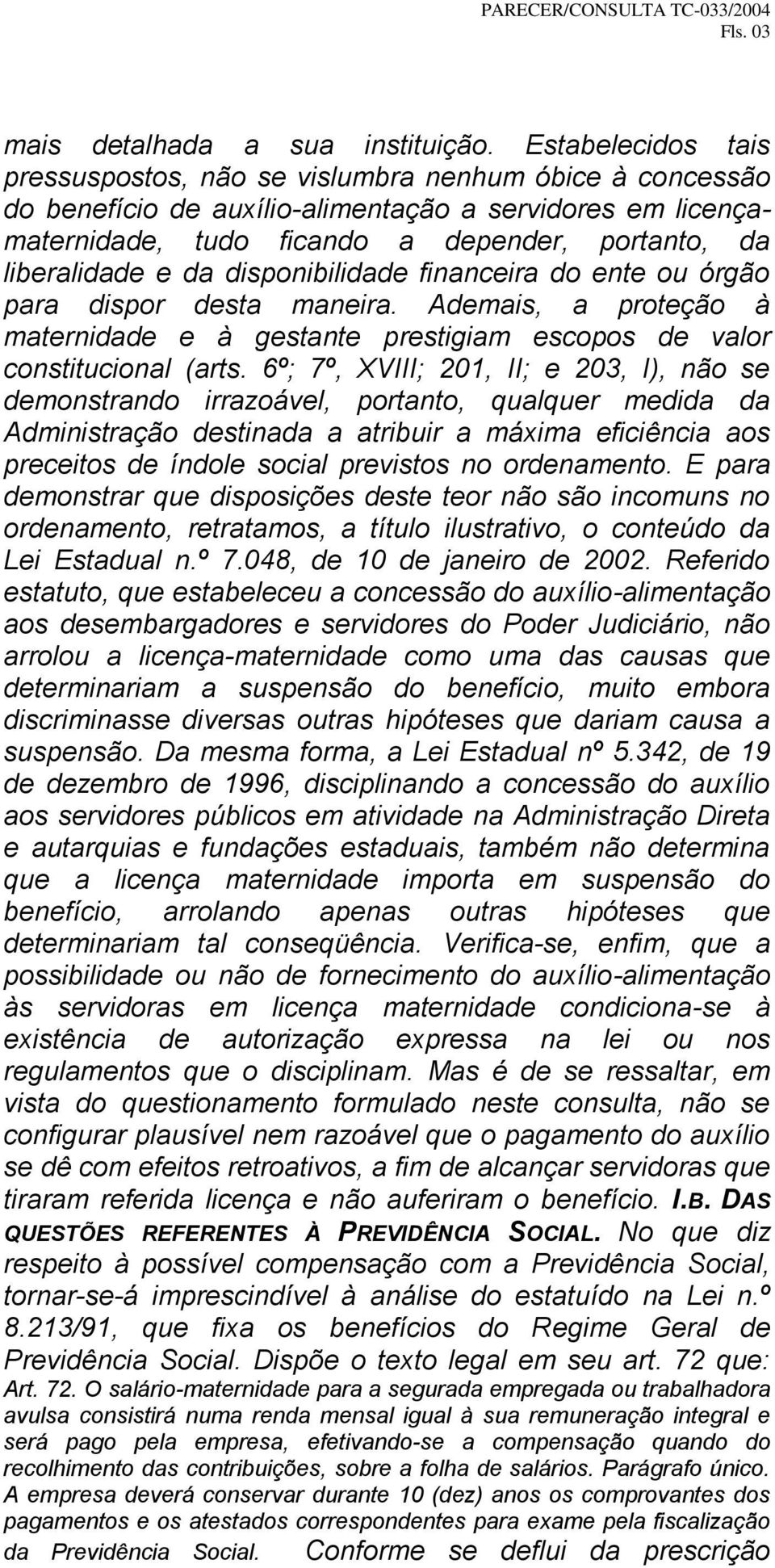 e da disponibilidade financeira do ente ou órgão para dispor desta maneira. Ademais, a proteção à maternidade e à gestante prestigiam escopos de valor constitucional (arts.