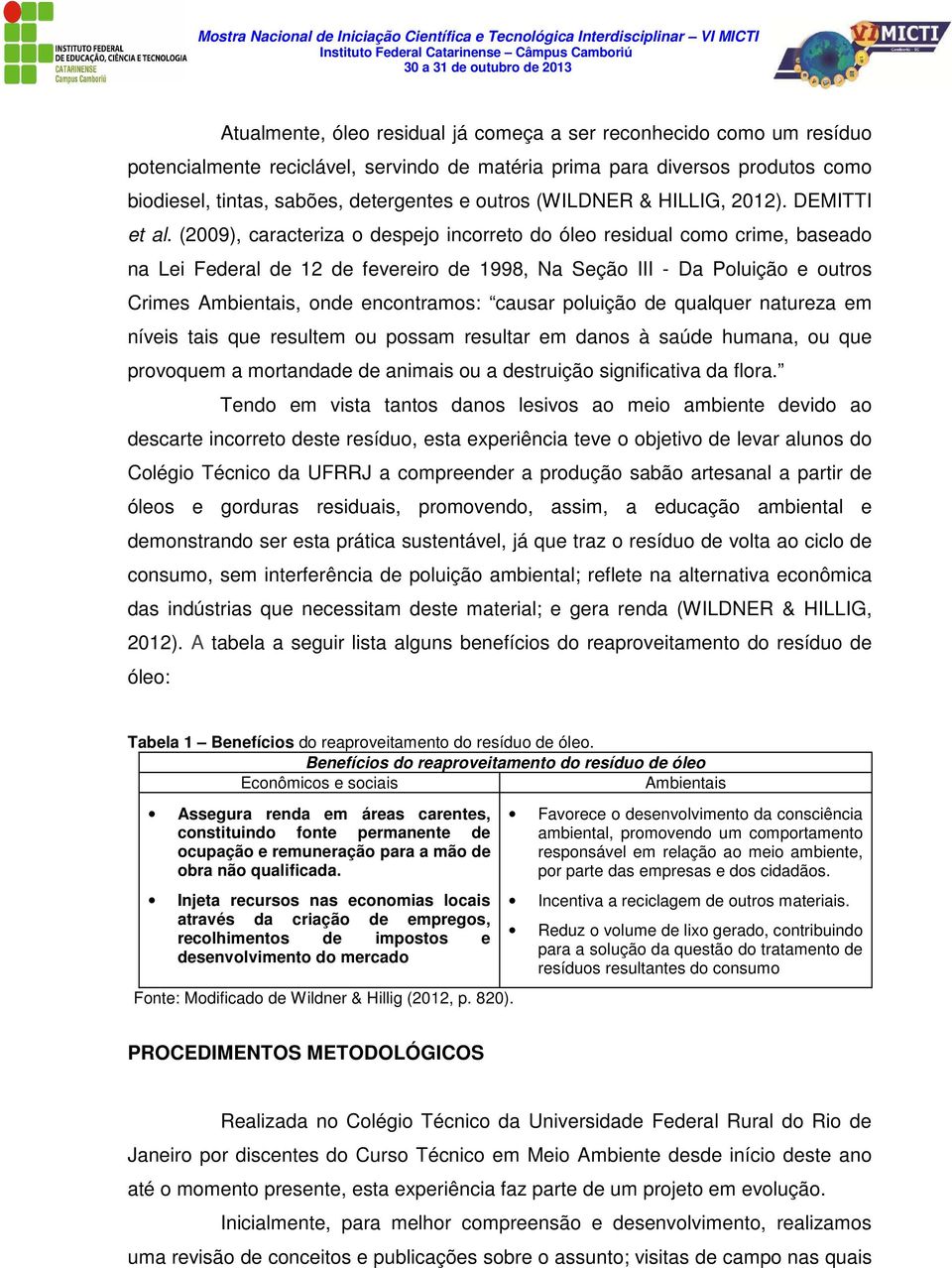 (2009), caracteriza o despejo incorreto do óleo residual como crime, baseado na Lei Federal de 12 de fevereiro de 1998, Na Seção III - Da Poluição e outros Crimes Ambientais, onde encontramos: causar