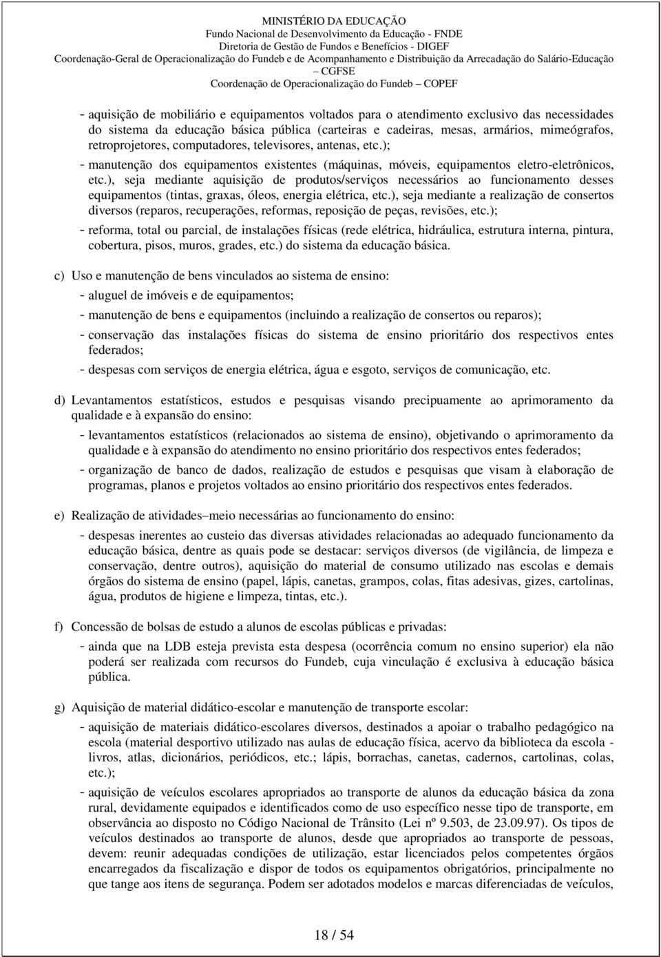 ), seja mediante aquisição de produtos/serviços necessários ao funcionamento desses equipamentos (tintas, graxas, óleos, energia elétrica, etc.