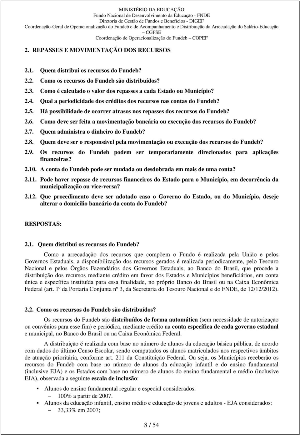 Há possibilidade de ocorrer atrasos nos repasses dos recursos do Fundeb? 2.6. Como deve ser feita a movimentação bancária ou execução dos recursos do Fundeb? 2.7. Quem administra o dinheiro do Fundeb?