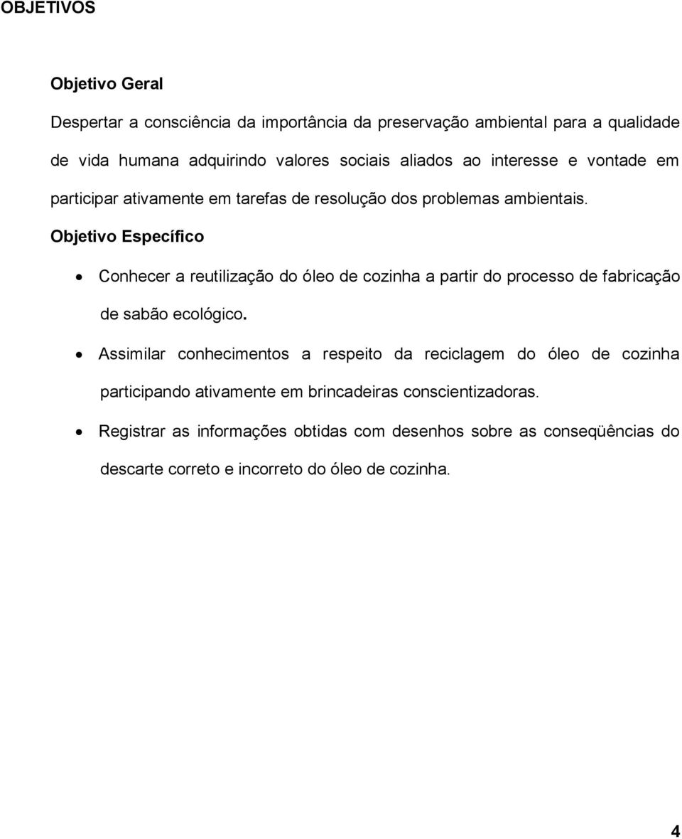 Objetivo Específico Conhecer a reutilização do óleo de cozinha a partir do processo de fabricação de sabão ecológico.