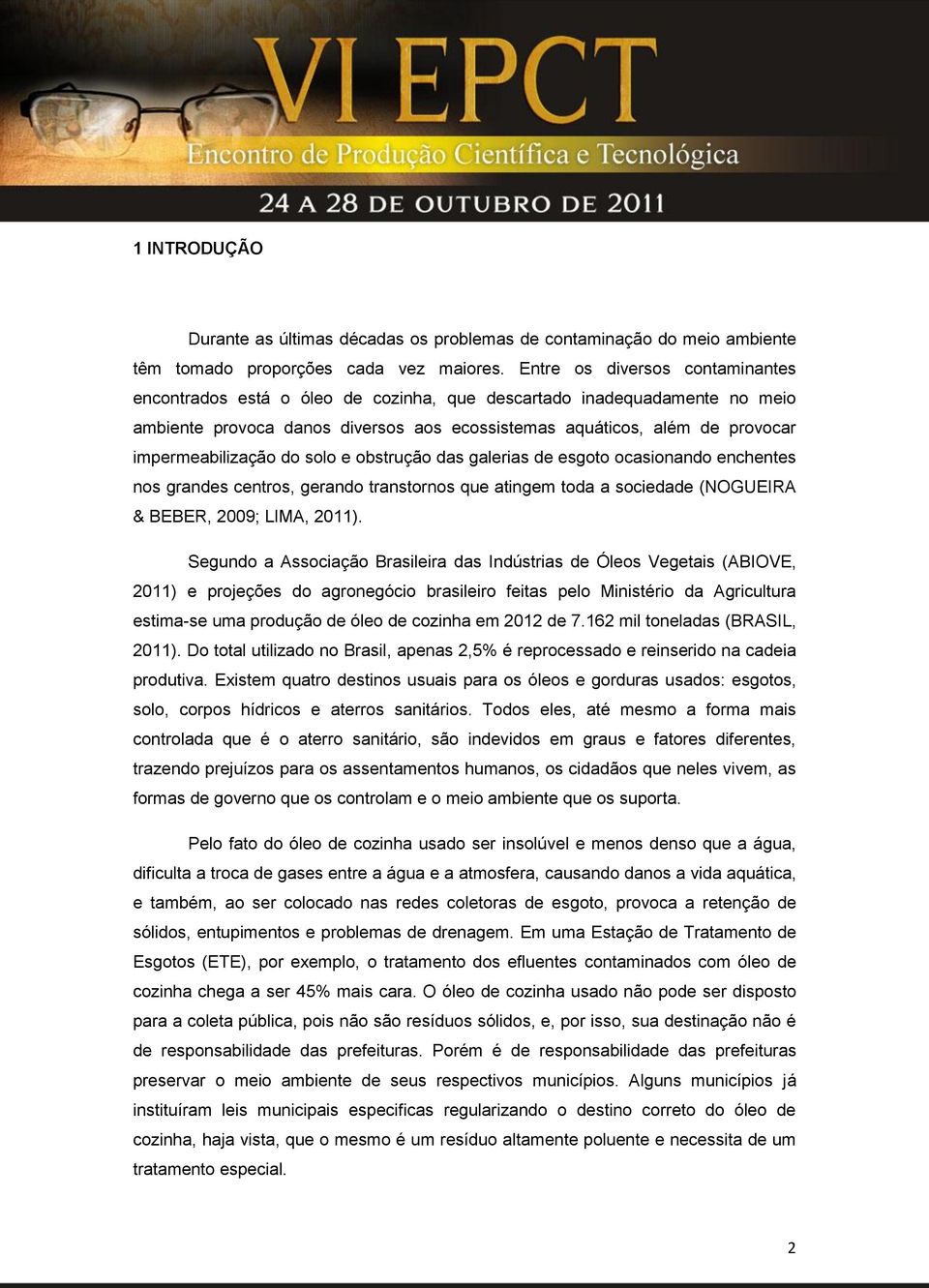 impermeabilização do solo e obstrução das galerias de esgoto ocasionando enchentes nos grandes centros, gerando transtornos que atingem toda a sociedade (NOGUEIRA & BEBER, 2009; LIMA, 2011).