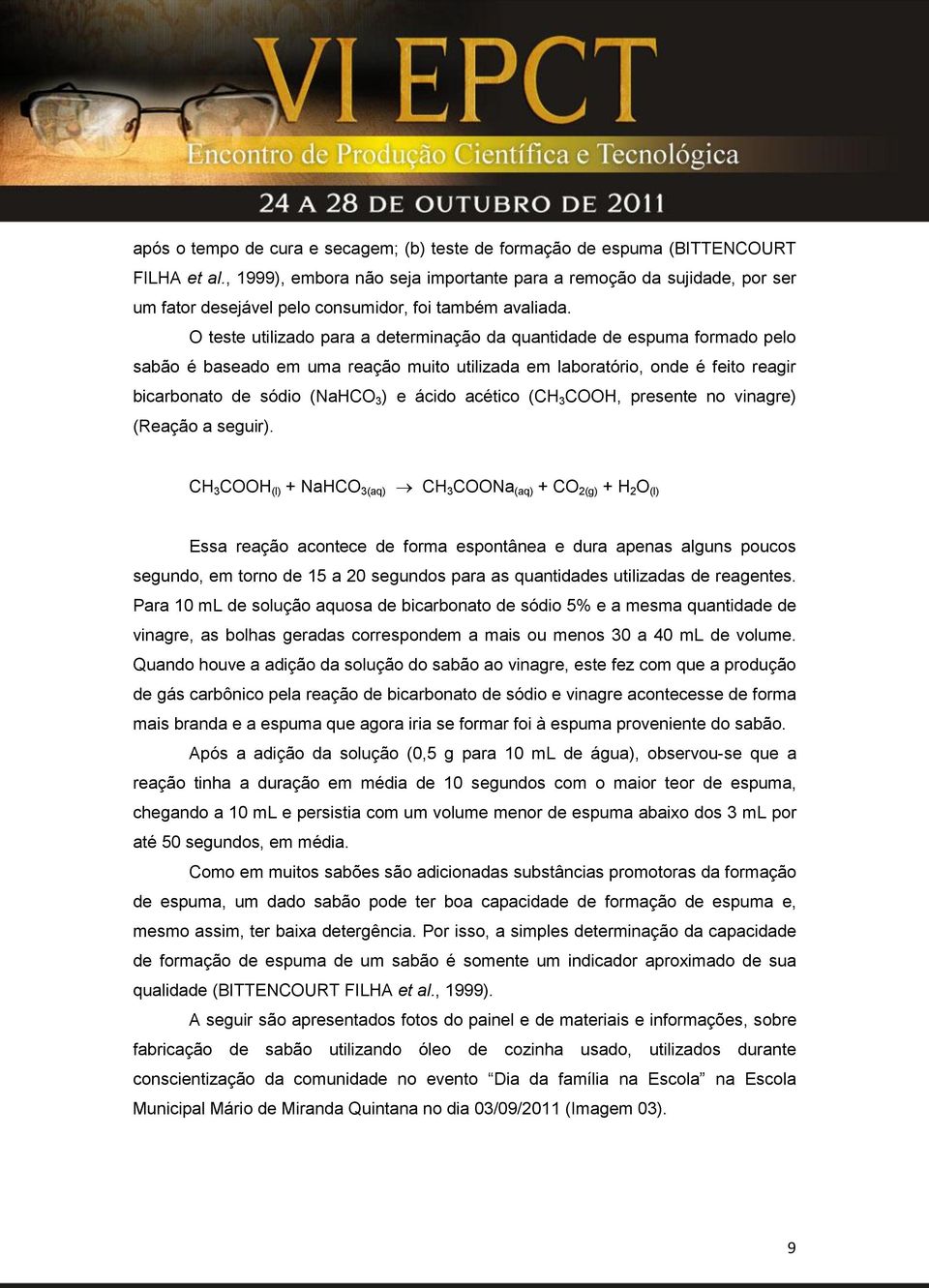 O teste utilizado para a determinação da quantidade de espuma formado pelo sabão é baseado em uma reação muito utilizada em laboratório, onde é feito reagir bicarbonato de sódio (NaHCO 3 ) e ácido