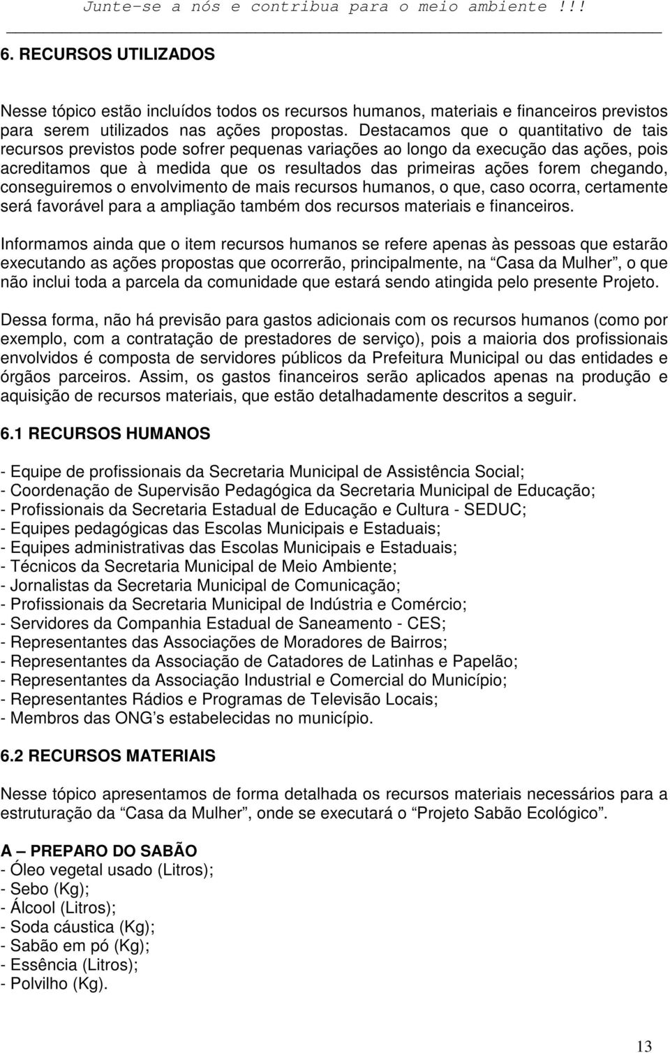 chegando, conseguiremos o envolvimento de mais recursos humanos, o que, caso ocorra, certamente será favorável para a ampliação também dos recursos materiais e financeiros.