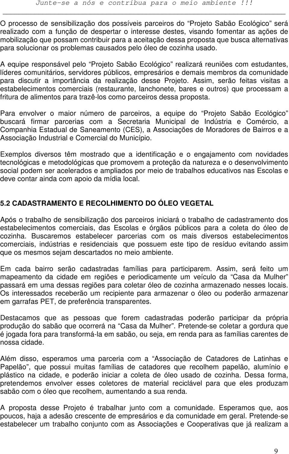 A equipe responsável pelo Projeto Sabão Ecológico realizará reuniões com estudantes, líderes comunitários, servidores públicos, empresários e demais membros da comunidade para discutir a importância