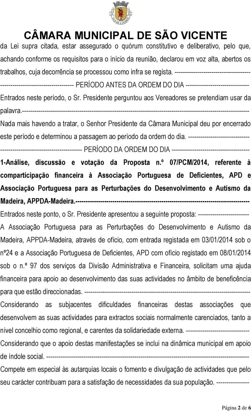 Nada mais havendo a tratar, o Senhor Presidente da Câmara Municipal deu por encerrado este período e determinou a passagem ao período da ordem do dia.