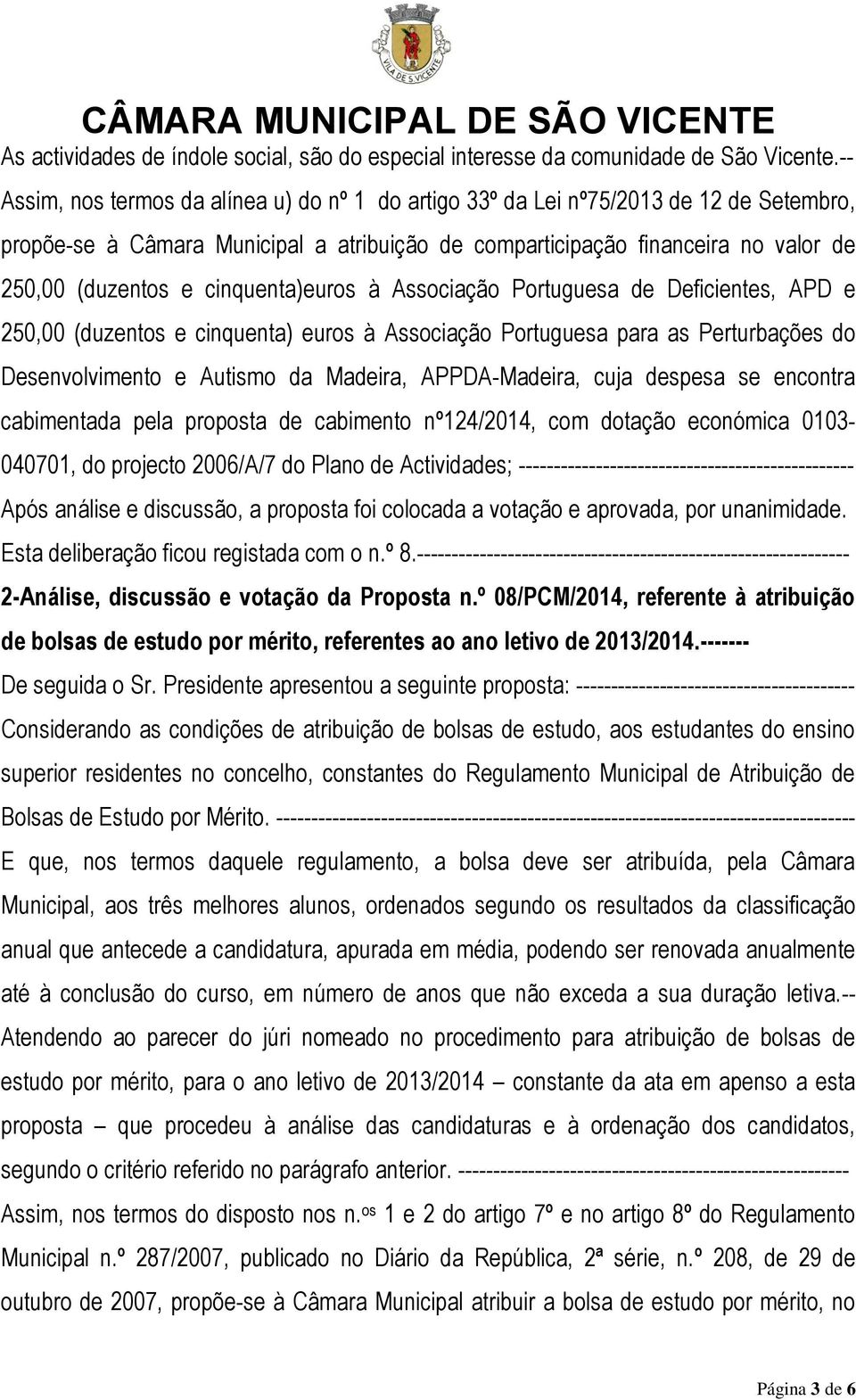 cinquenta)euros à Associação Portuguesa de Deficientes, APD e 250,00 (duzentos e cinquenta) euros à Associação Portuguesa para as Perturbações do Desenvolvimento e Autismo da Madeira, APPDAMadeira,