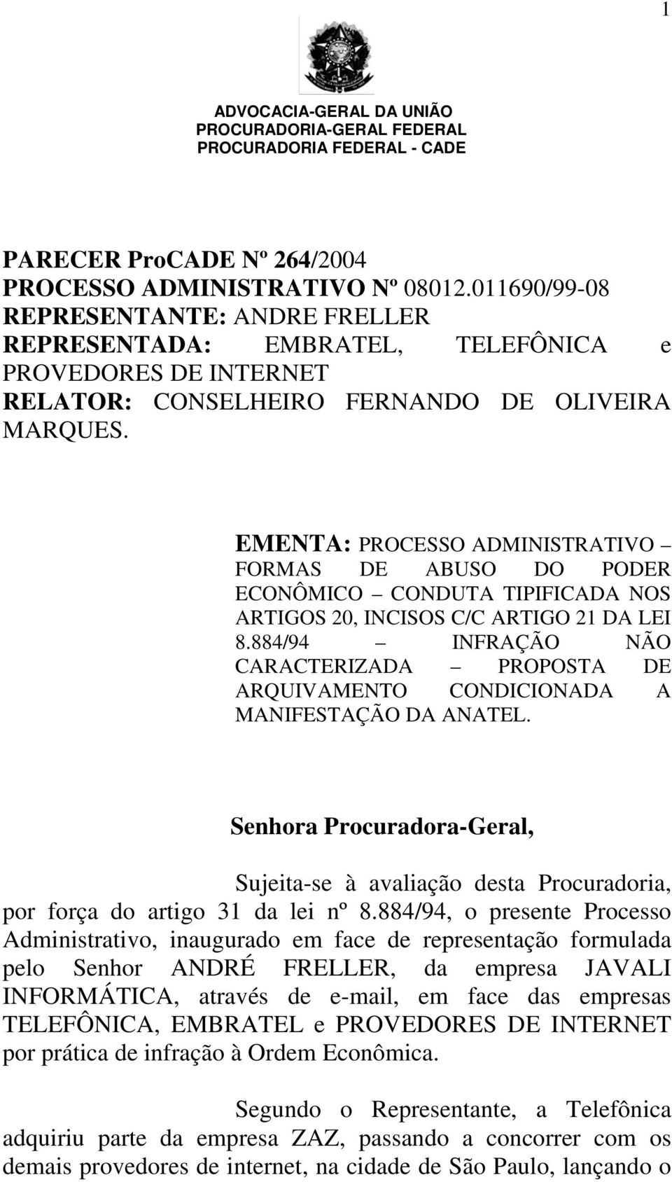 EMENTA: PROCESSO ADMINISTRATIVO FORMAS DE ABUSO DO PODER ECONÔMICO CONDUTA TIPIFICADA NOS ARTIGOS 20, INCISOS C/C ARTIGO 21 DA LEI 8.