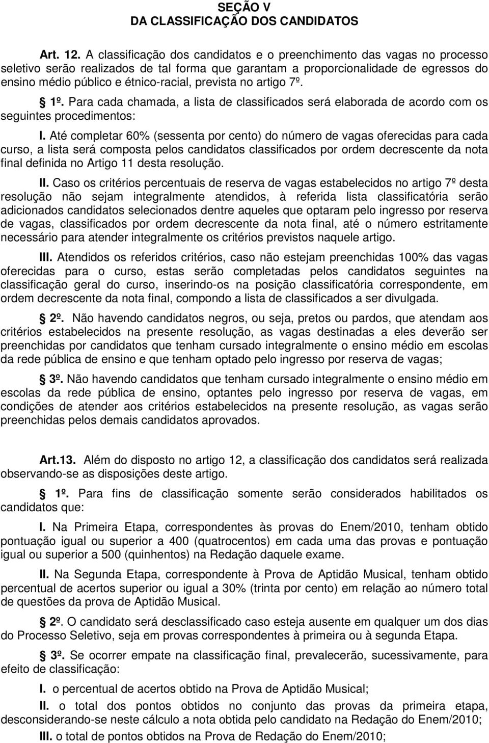 prevista no artigo 7º. 1º. Para cada chamada, a lista de classificados será elaborada de acordo com os seguintes procedimentos: I.