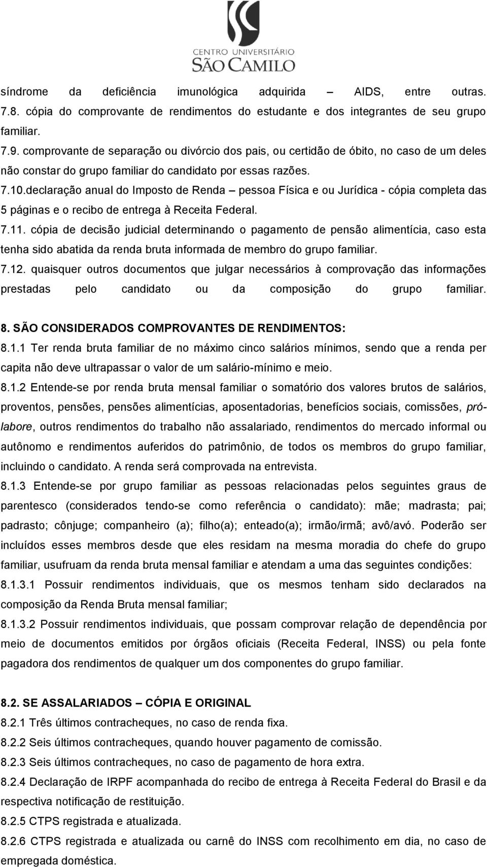 declaração anual do Imposto de Renda pessoa Física e ou Jurídica - cópia completa das 5 páginas e o recibo de entrega à Receita Federal. 7.11.