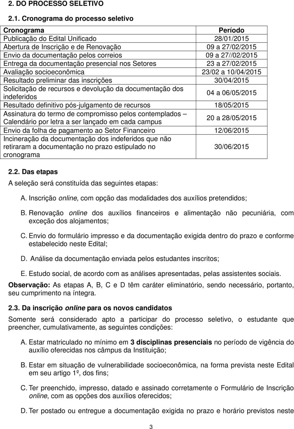 Entrega da documentação presencial nos Setores 23 a 27/02/2015 Avaliação socioeconômica 23/02 a 10/04/2015 Resultado preliminar das inscrições 30/04/2015 Solicitação de recursos e devolução da