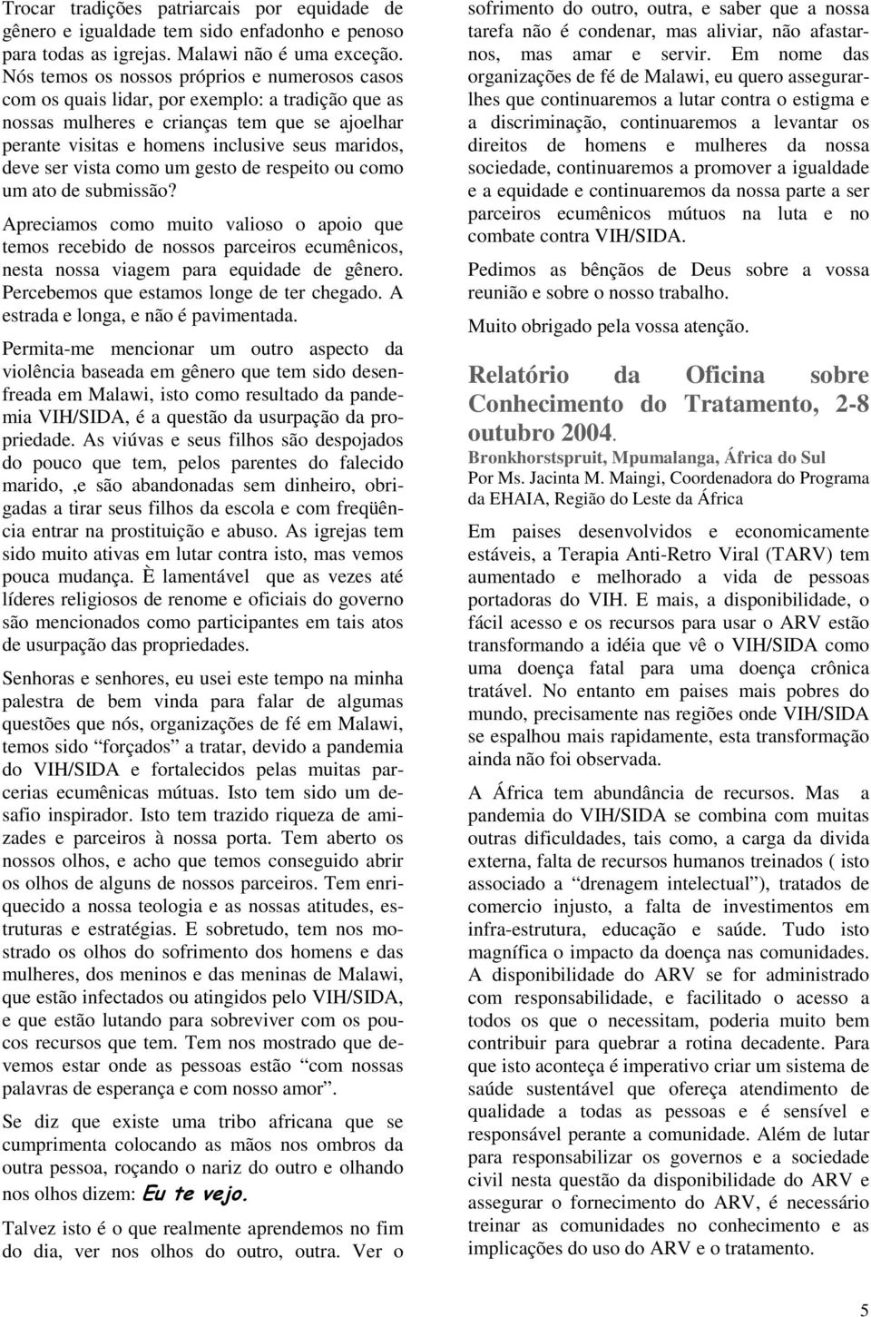 ser vista como um gesto de respeito ou como um ato de submissão? Apreciamos como muito valioso o apoio que temos recebido de nossos parceiros ecumênicos, nesta nossa viagem para equidade de gênero.