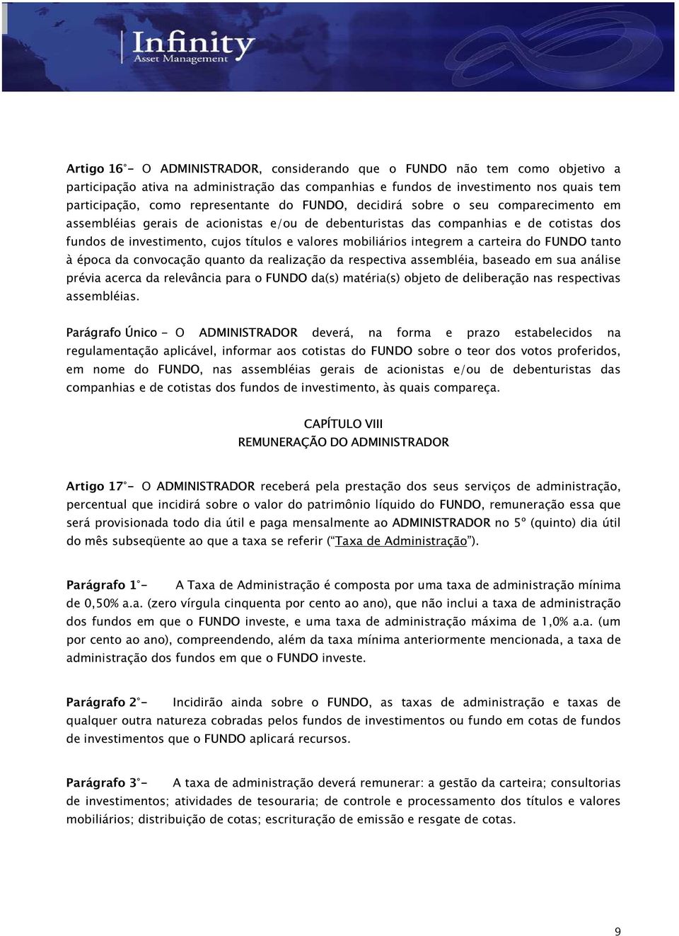 integrem a carteira do FUNDO tanto à época da convocação quanto da realização da respectiva assembléia, baseado em sua análise prévia acerca da relevância para o FUNDO da(s) matéria(s) objeto de