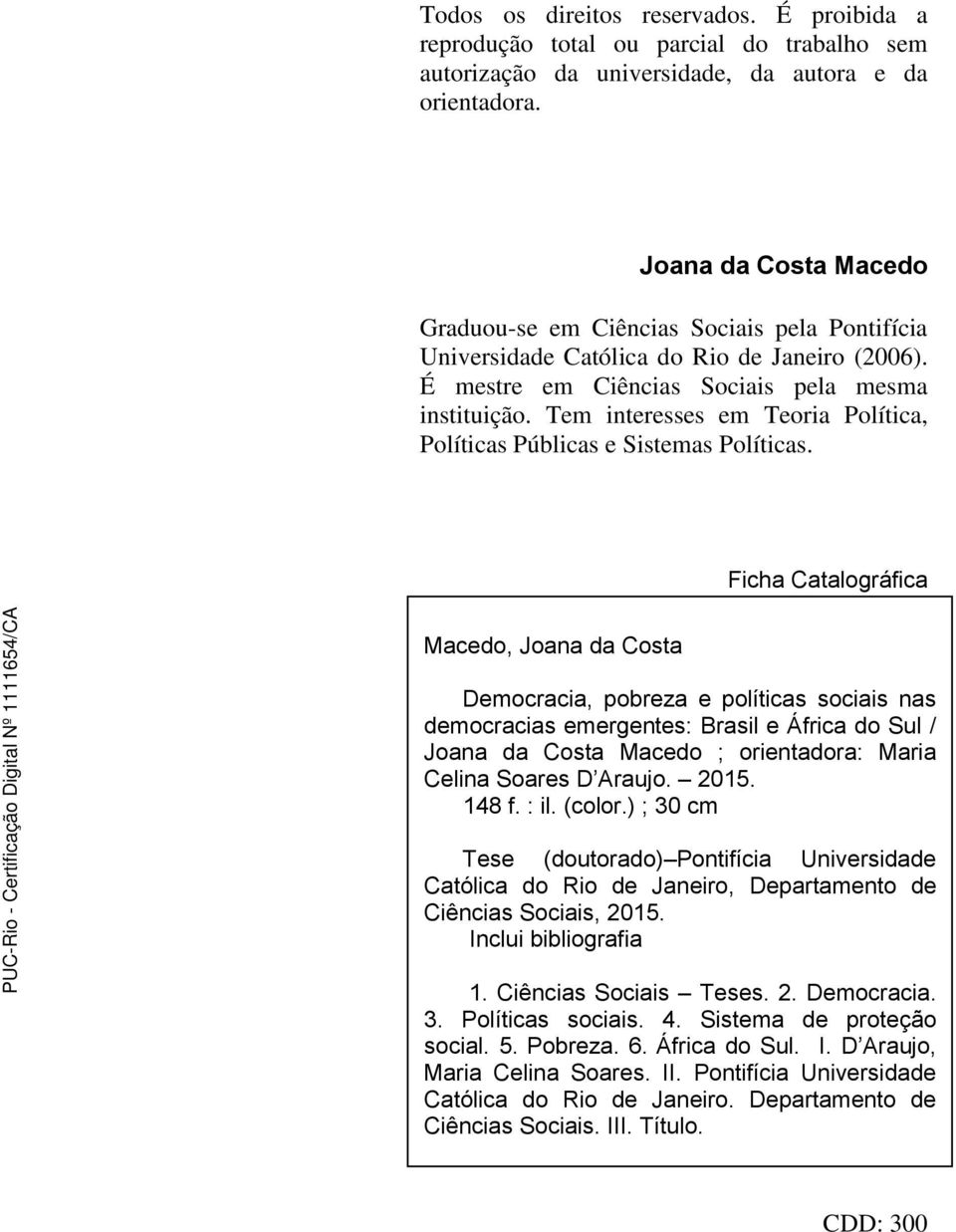 Tem interesses em Teoria Política, Políticas Públicas e Sistemas Políticas.