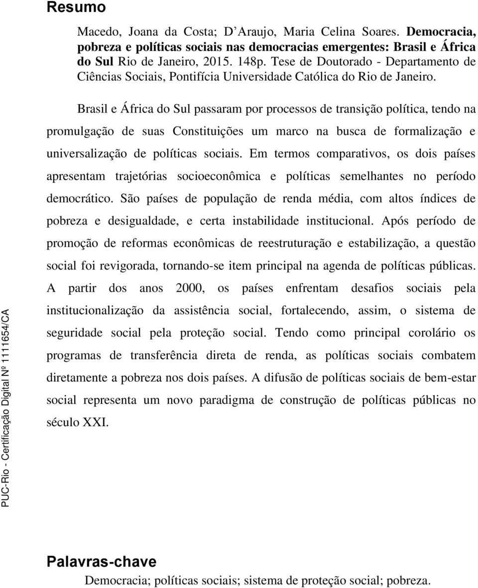 Brasil e África do Sul passaram por processos de transição política, tendo na promulgação de suas Constituições um marco na busca de formalização e universalização de políticas sociais.