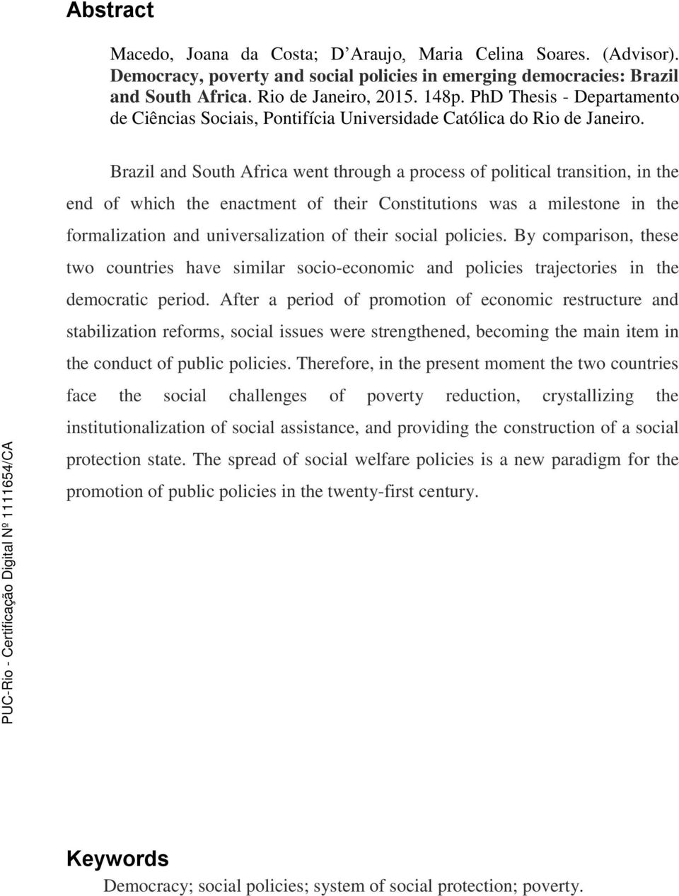 Brazil and South Africa went through a process of political transition, in the end of which the enactment of their Constitutions was a milestone in the formalization and universalization of their