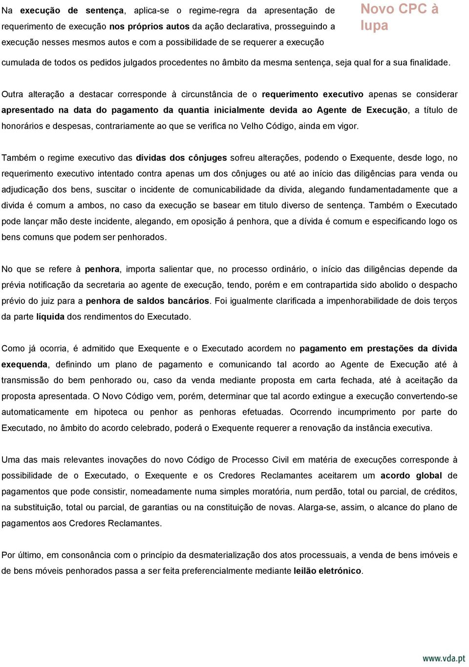 Outra alteração a destacar corresponde à circunstância de o requerimento executivo apenas se considerar apresentado na data do pagamento da quantia inicialmente devida ao Agente de Execução, a título