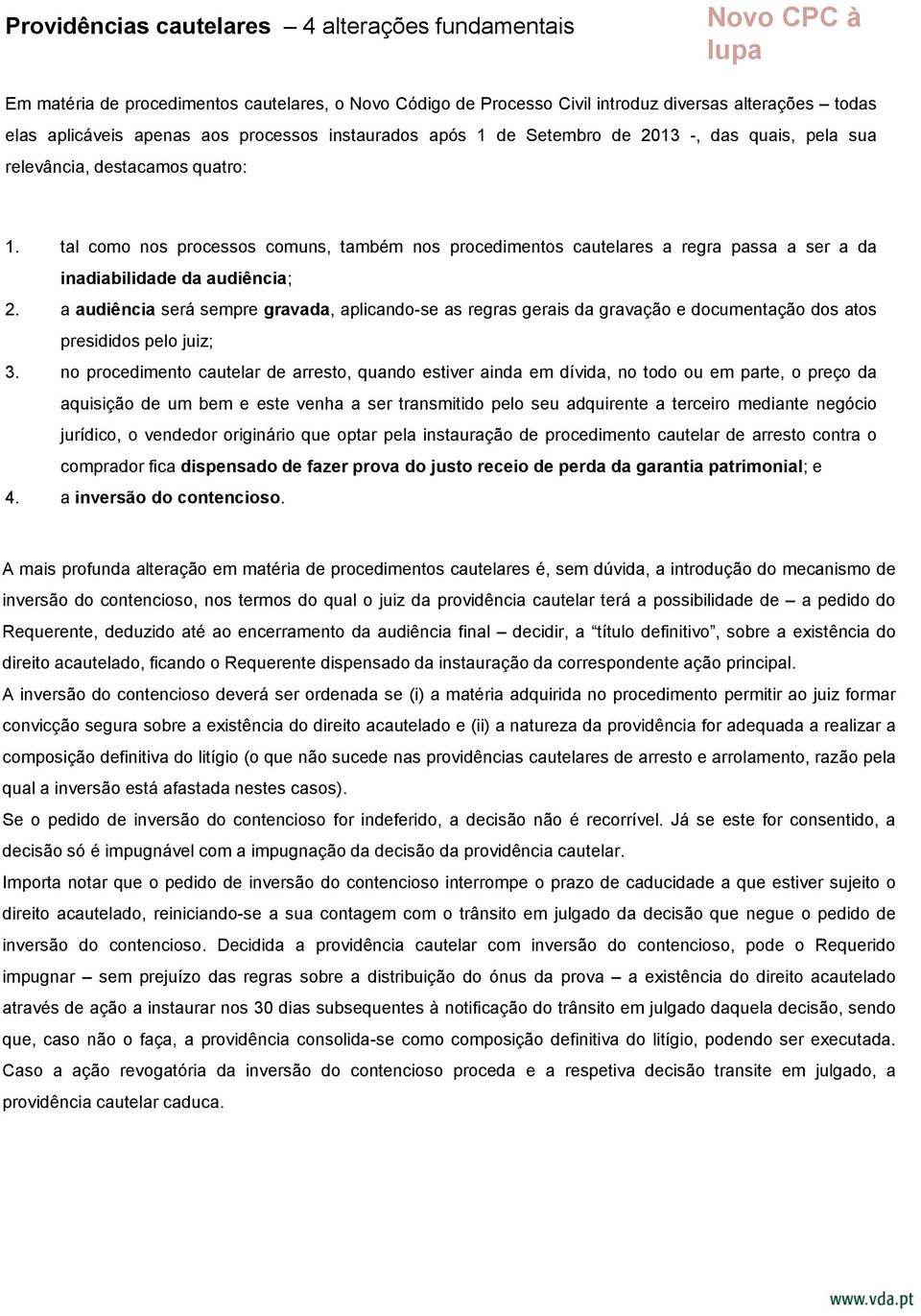 tal como nos processos comuns, também nos procedimentos cautelares a regra passa a ser a da inadiabilidade da audiência; 2.