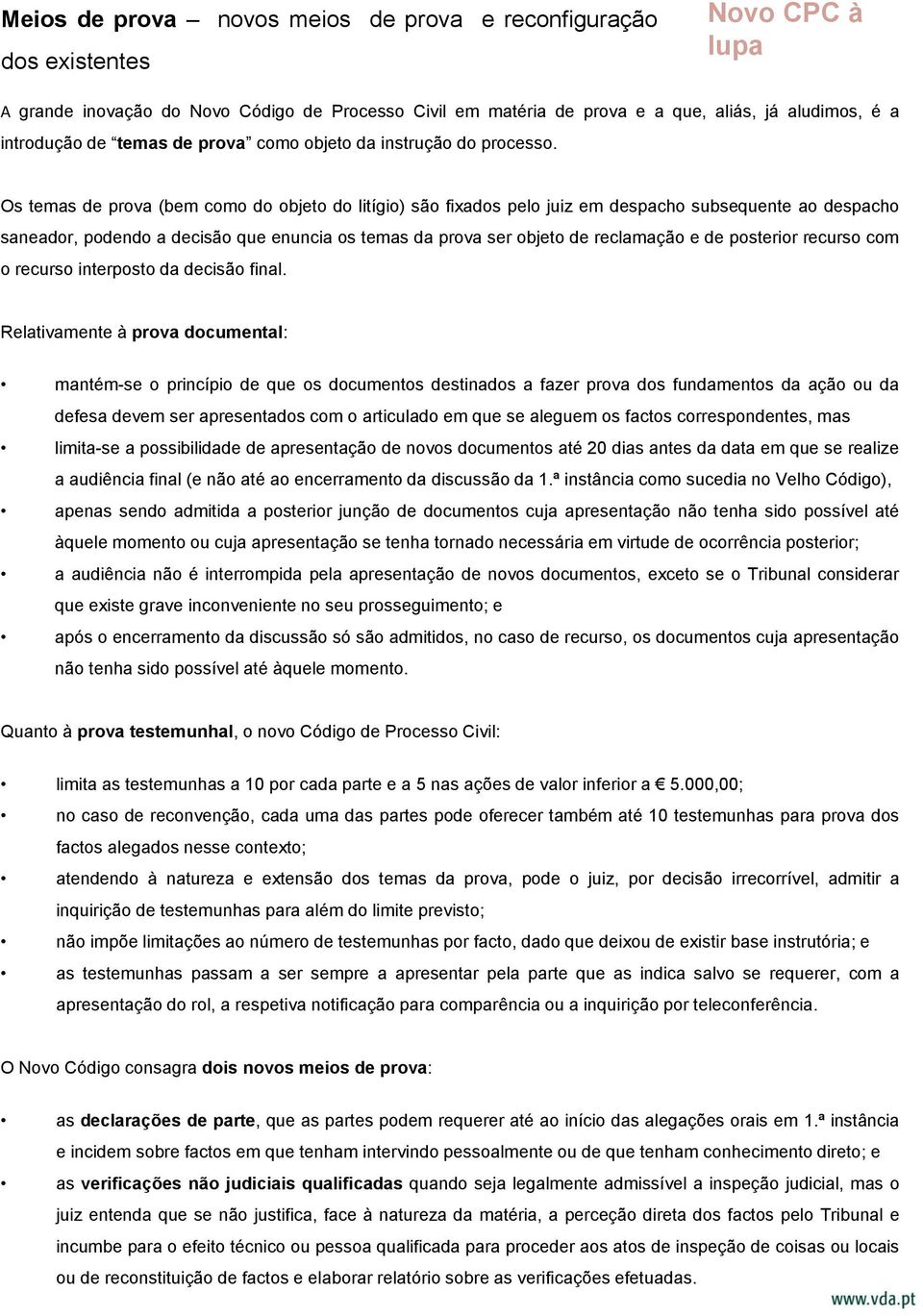 Os temas de prova (bem como do objeto do litígio) são fixados pelo juiz em despacho subsequente ao despacho saneador, podendo a decisão que enuncia os temas da prova ser objeto de reclamação e de