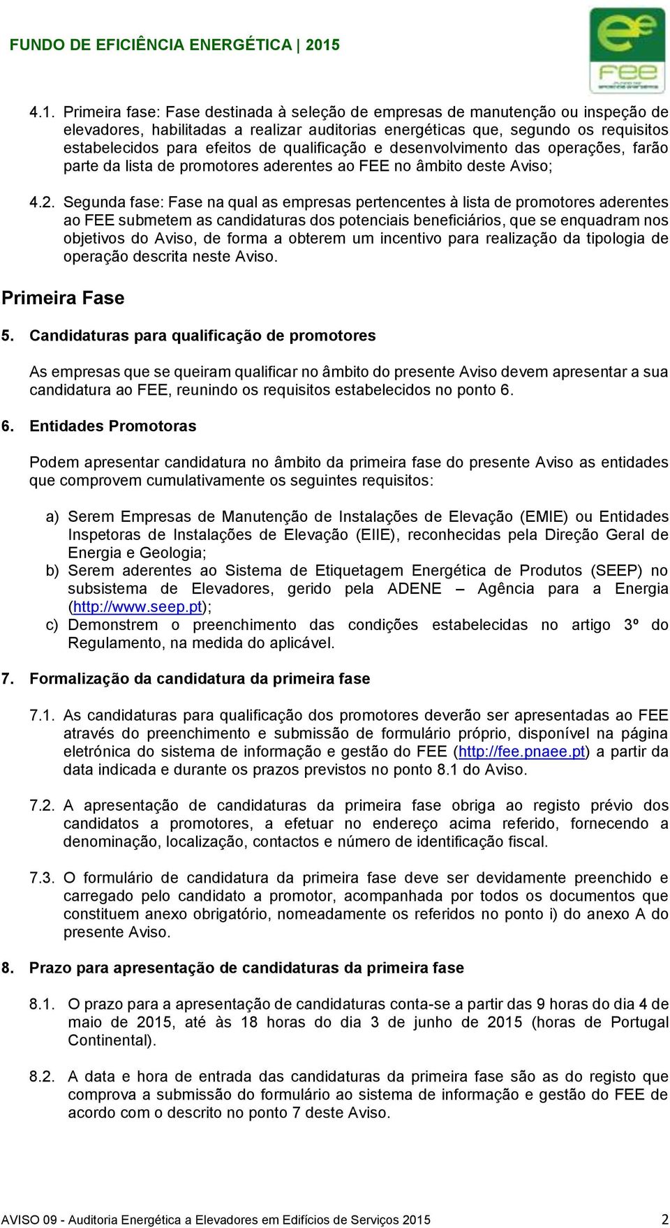 Segunda fase: Fase na qual as empresas pertencentes à lista de promotores aderentes ao FEE submetem as candidaturas dos potenciais beneficiários, que se enquadram nos objetivos do Aviso, de forma a