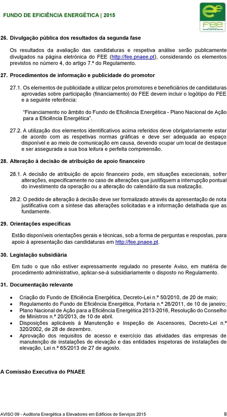 Os elementos de publicidade a utilizar pelos promotores e beneficiários de candidaturas aprovadas sobre participação (financiamento) do FEE devem incluir o logótipo do FEE e a seguinte referência: