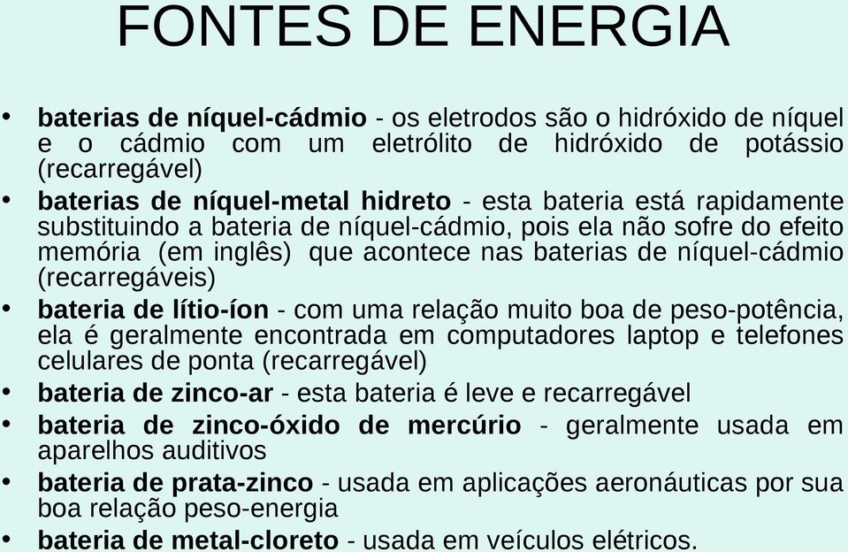 relação muito boa de peso-potência, ela é geralmente encontrada em computadores laptop e telefones celulares de ponta (recarregável) bateria de zinco-ar - esta bateria é leve e recarregável bateria