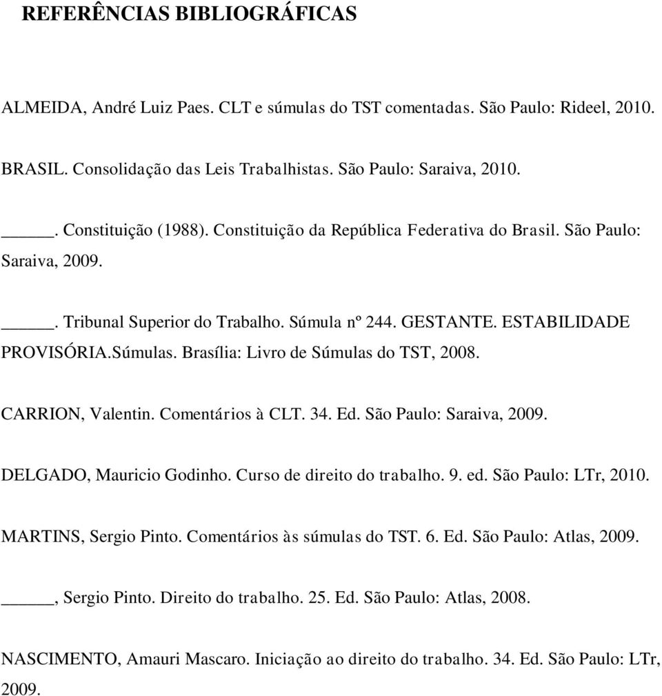 Brasília: Livro de Súmulas do TST, 2008. CARRION, Valentin. Comentários à CLT. 34. Ed. São Paulo: Saraiva, 2009. DELGADO, Mauricio Godinho. Curso de direito do trabalho. 9. ed. São Paulo: LTr, 2010.