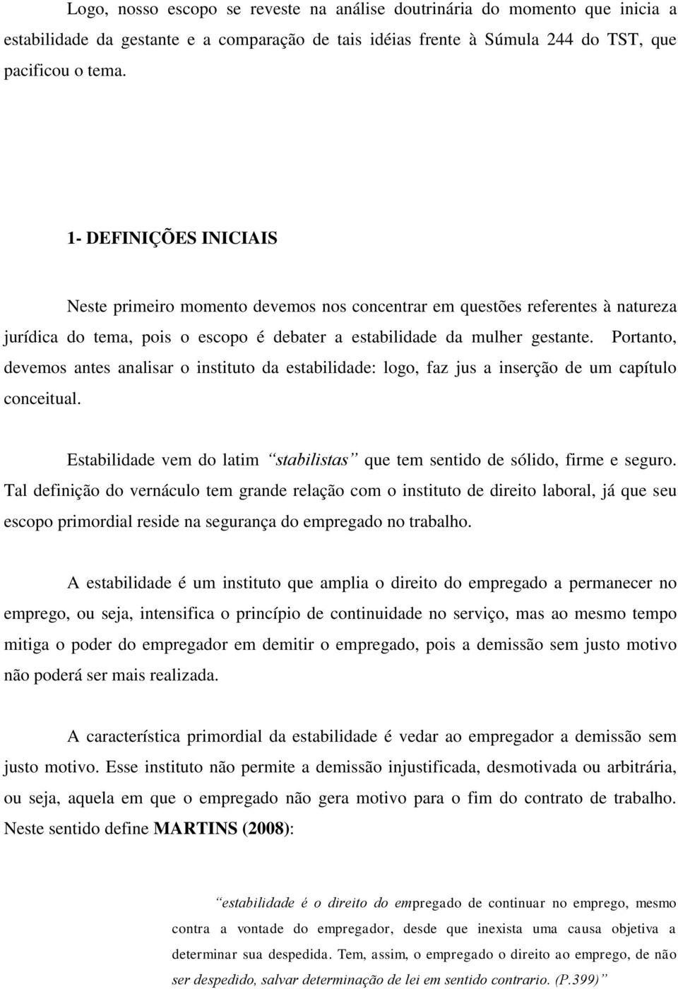 Portanto, devemos antes analisar o instituto da estabilidade: logo, faz jus a inserção de um capítulo conceitual. Estabilidade vem do latim stabilistas que tem sentido de sólido, firme e seguro.