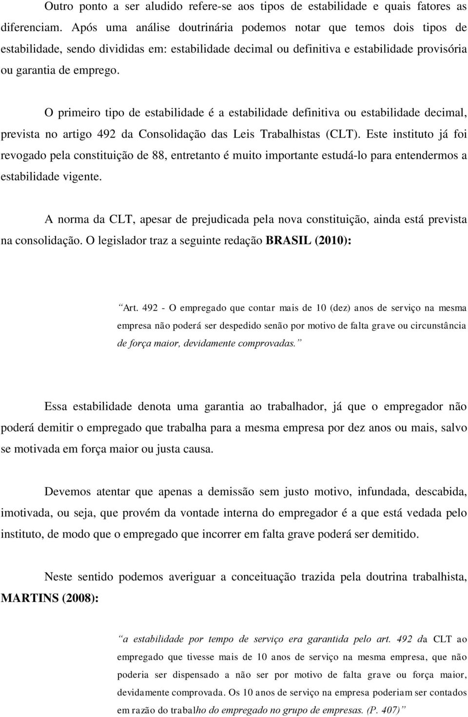 O primeiro tipo de estabilidade é a estabilidade definitiva ou estabilidade decimal, prevista no artigo 492 da Consolidação das Leis Trabalhistas (CLT).