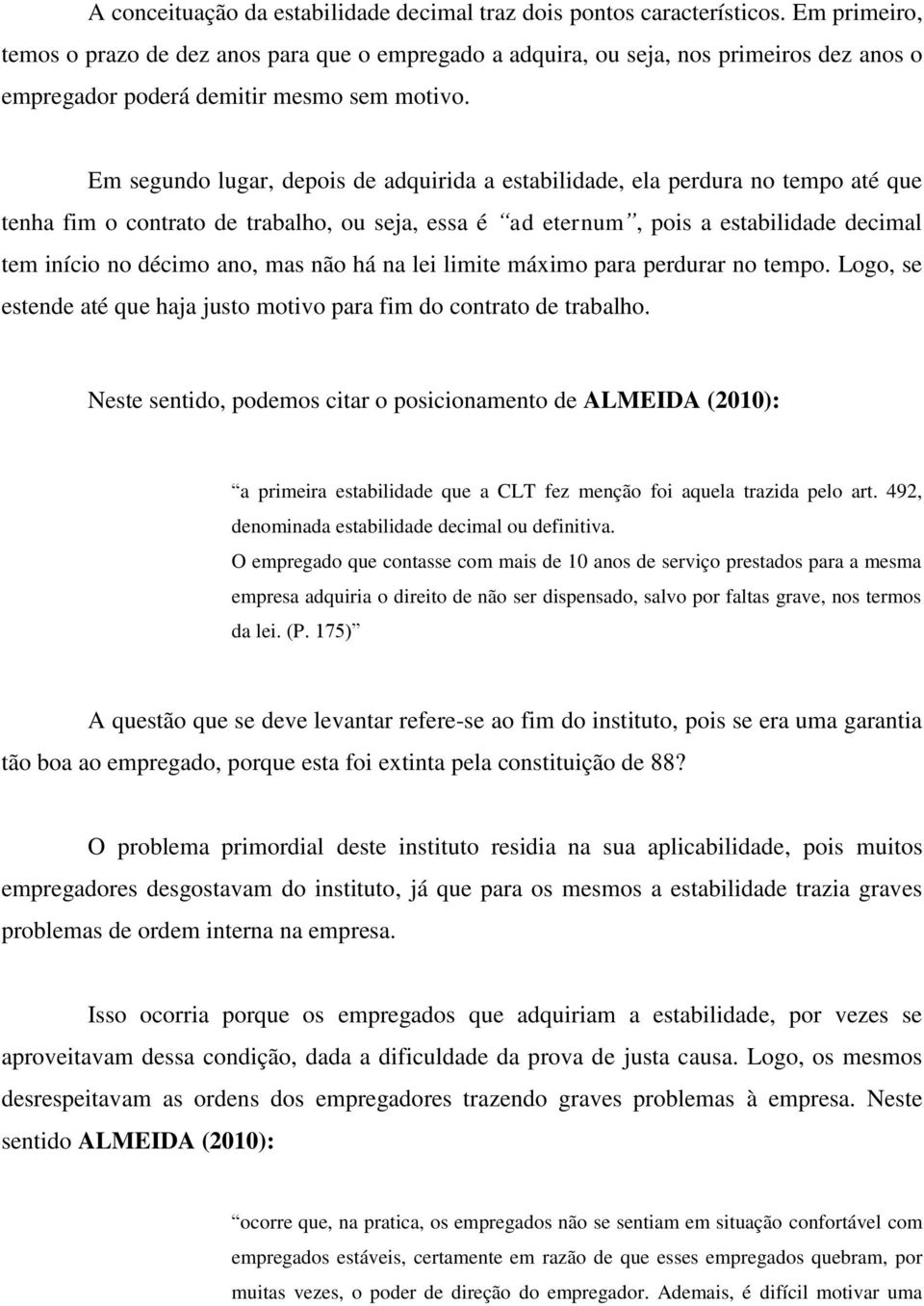 Em segundo lugar, depois de adquirida a estabilidade, ela perdura no tempo até que tenha fim o contrato de trabalho, ou seja, essa é ad eternum, pois a estabilidade decimal tem início no décimo ano,