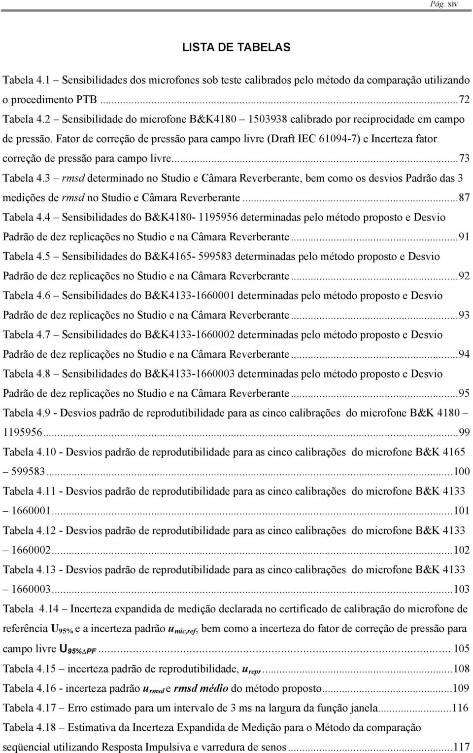 Fator de correção de pressão para campo livre (Draft IEC 61094-7) e Incerteza fator correção de pressão para campo livre...73 Tabela 4.