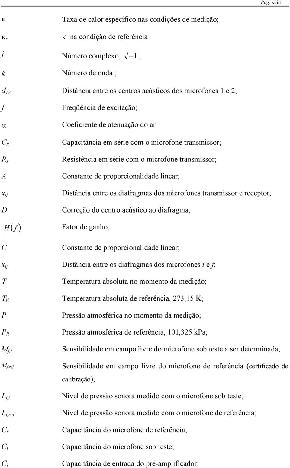 Constante de proporcionalidade linear; Distância entre os diafragmas dos microfones transmissor e receptor; Correção do centro acústico ao diafragma; Fator de ganho; Constante de proporcionalidade