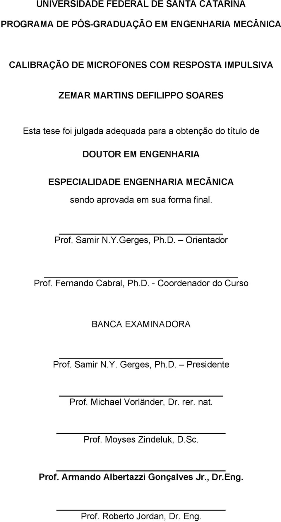 em sua forma final. Prof. Samir N.Y.Gerges, Ph.D. Orientador Prof. Fernando Cabral, Ph.D. - Coordenador do Curso BANCA EXAMINADORA Prof. Samir N.Y. Gerges, Ph.