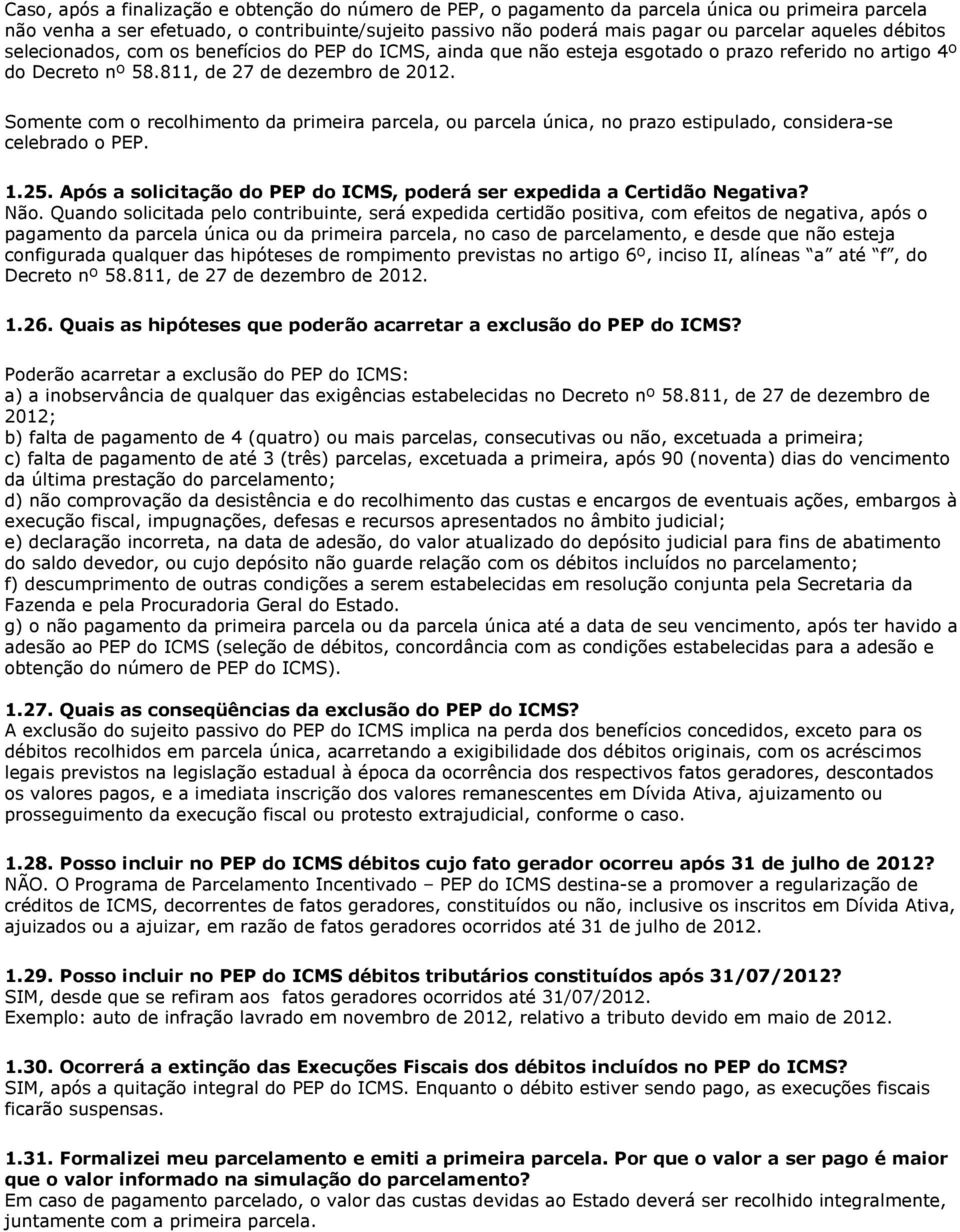 Somente com o recolhimento da primeira parcela, ou parcela única, no prazo estipulado, considera-se celebrado o PEP. 1.25. Após a solicitação do PEP do ICMS, poderá ser expedida a Certidão Negativa?