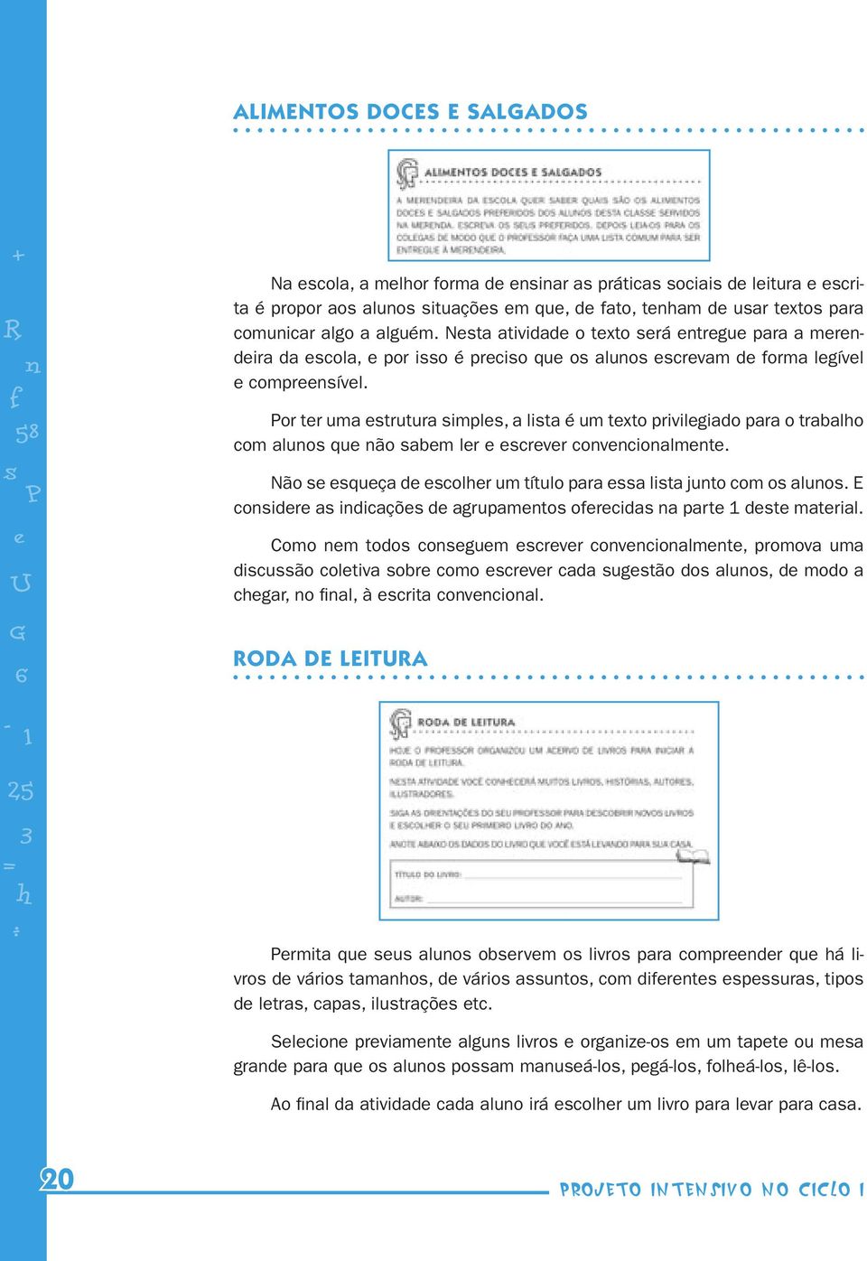 Por tr uma trutura impl, a lita é um txto privilgiado para o trabalho com aluno qu não abm lr crvr convncionalmnt. Não quça d colhr um título para a lita junto com o aluno.